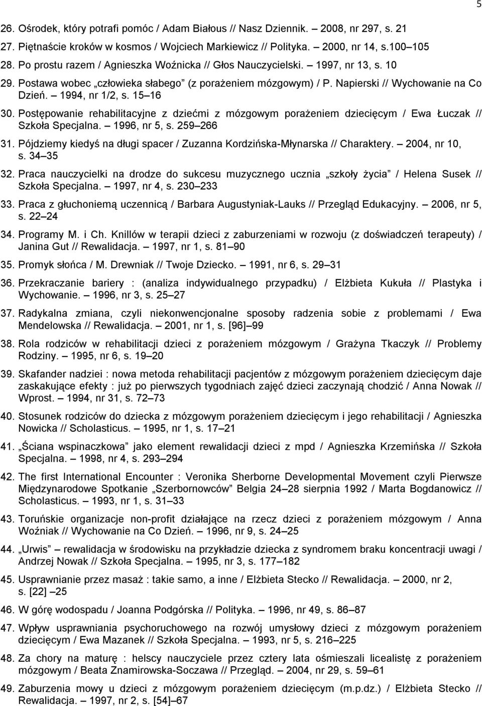 15 16 30. Postępowanie rehabilitacyjne z dziećmi z mózgowym porażeniem dziecięcym / Ewa Łuczak // Szkoła Specjalna. 1996, nr 5, s. 259 266 31.