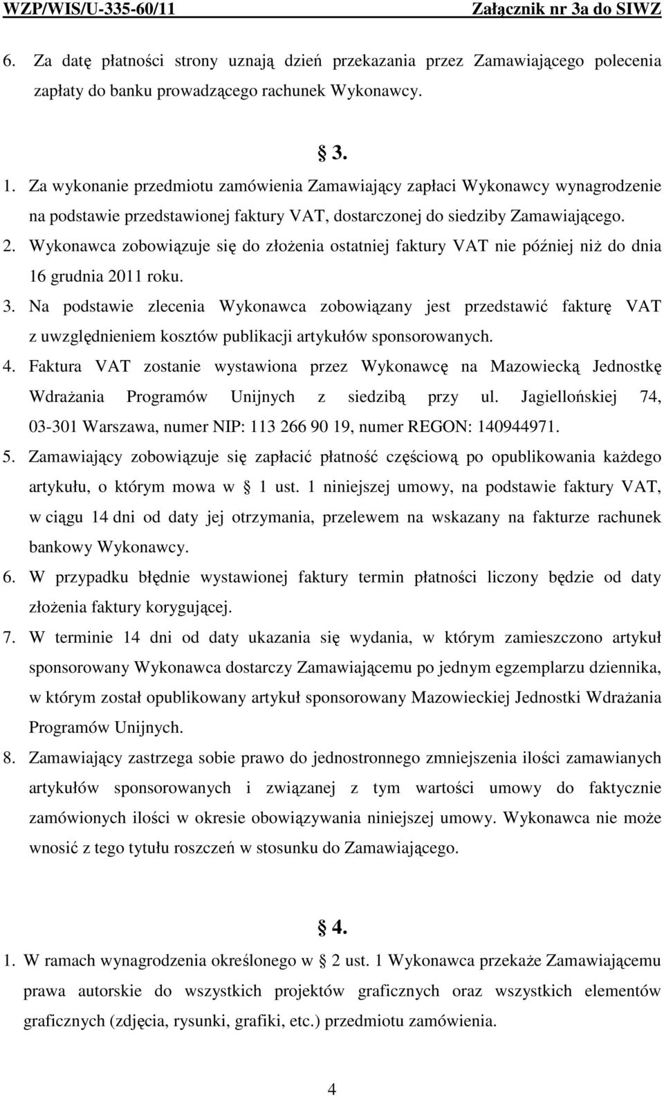 Wykonawca zobowiązuje się do złożenia ostatniej faktury VAT nie później niż do dnia 16 grudnia 2011 roku. 3.