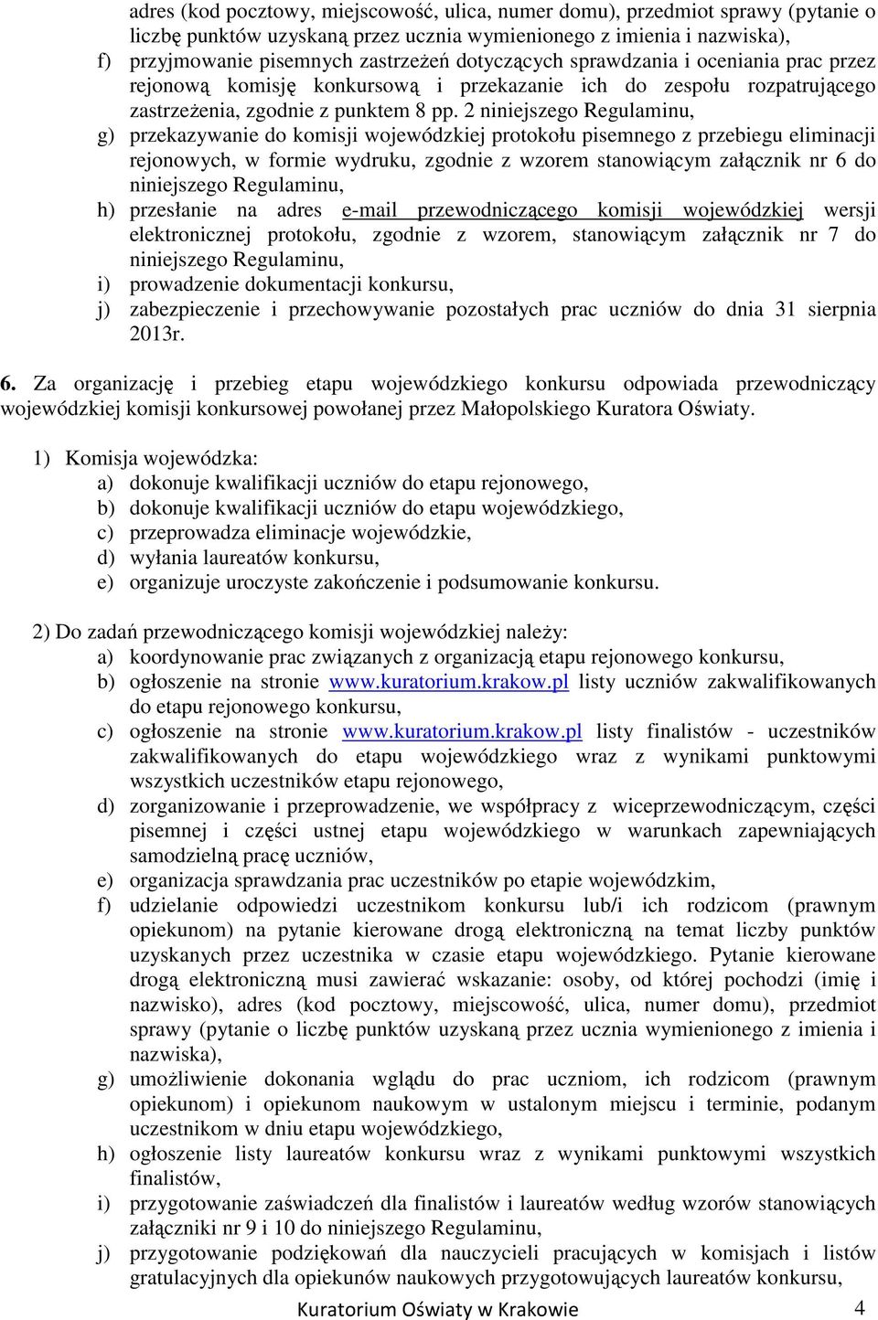 2 niniejszego Regulaminu, g) przekazywanie do komisji wojewódzkiej protokołu pisemnego z przebiegu eliminacji rejonowych, w formie wydruku, zgodnie z wzorem stanowiącym załącznik nr 6 do niniejszego