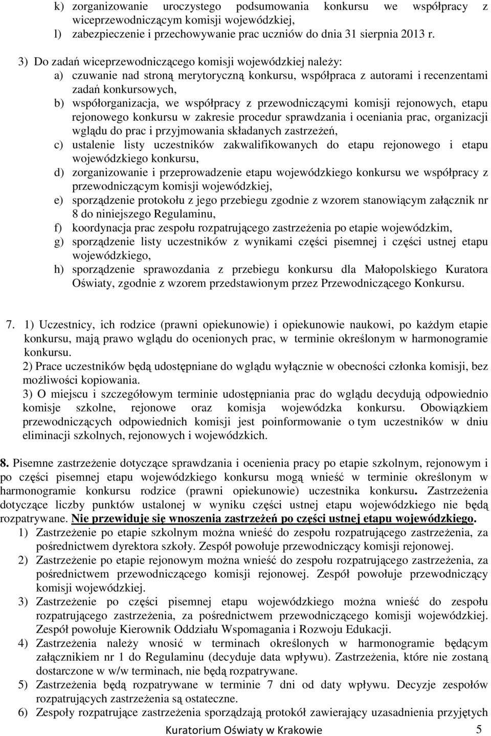 z przewodniczącymi komisji rejonowych, etapu rejonowego konkursu w zakresie procedur sprawdzania i oceniania prac, organizacji wglądu do prac i przyjmowania składanych zastrzeŝeń, c) ustalenie listy