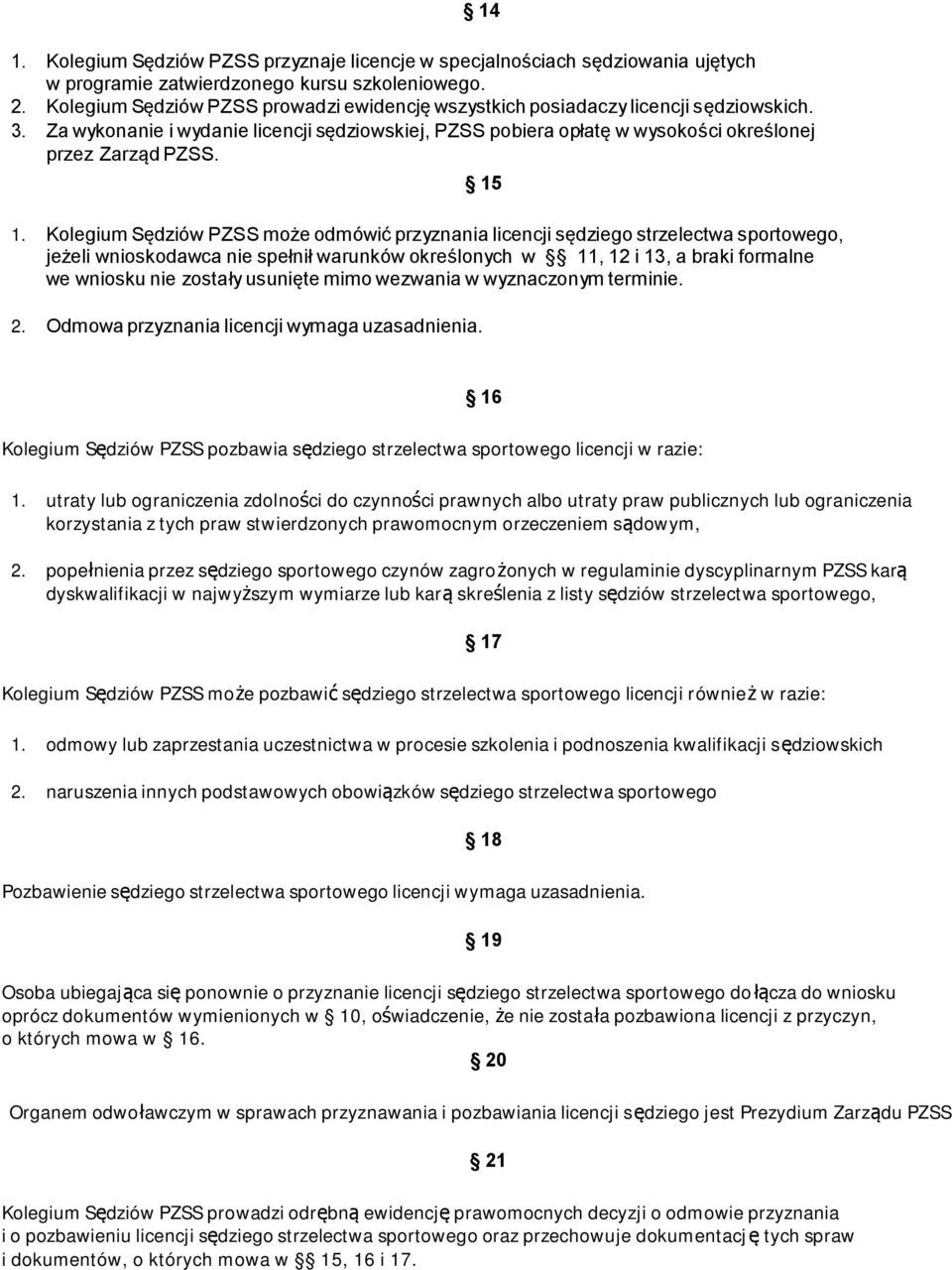 Kolegium Sędziów PZSS może odmówić przyznania licencji sędziego strzelectwa sportowego, jeżeli wnioskodawca nie spełnił warunków określonych w 11, 12 i 13, a braki formalne we wniosku nie zostały