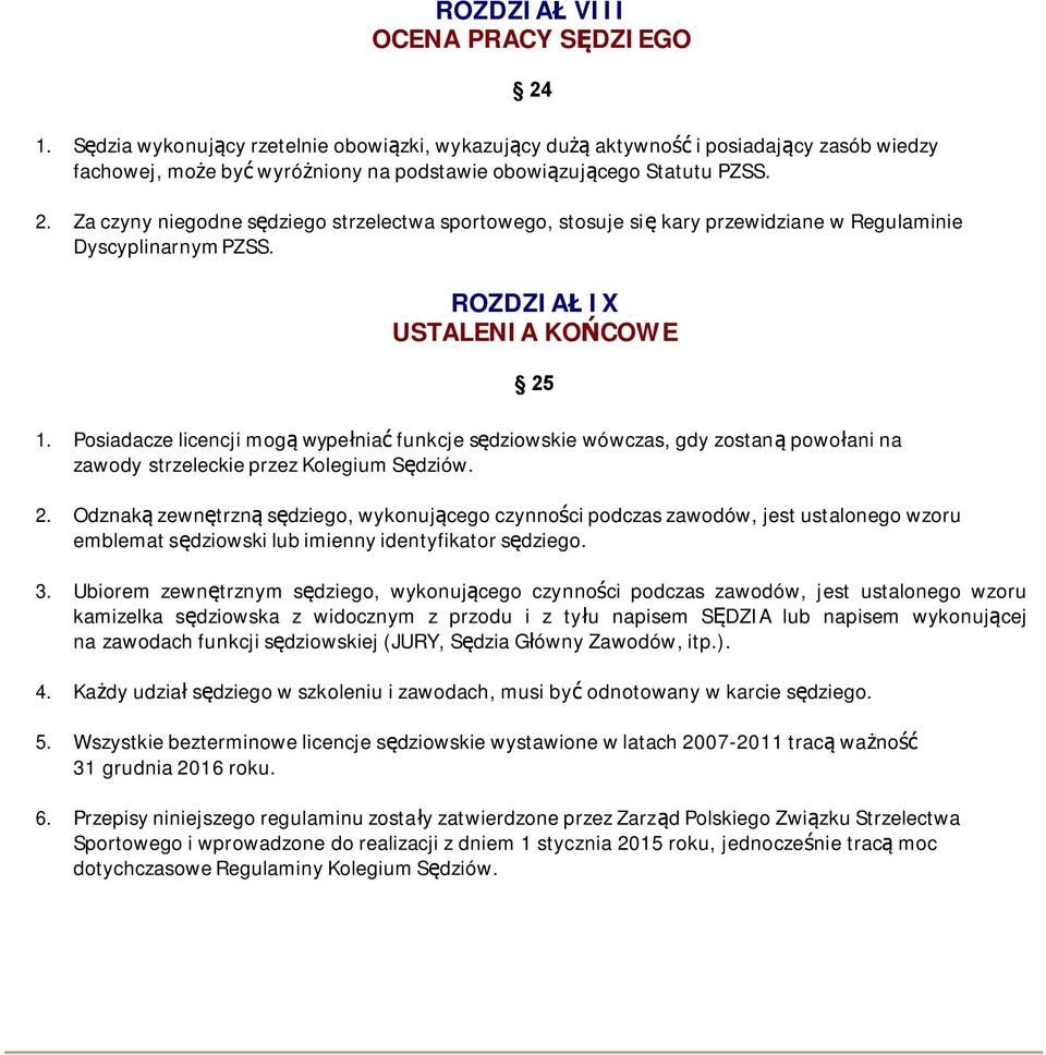 Za czyny niegodne sędziego strzelectwa sportowego, stosuje się kary przewidziane w Regulaminie Dyscyplinarnym PZSS. 24 ROZDZIAŁ IX USTALENIA KOŃCOWE 1.