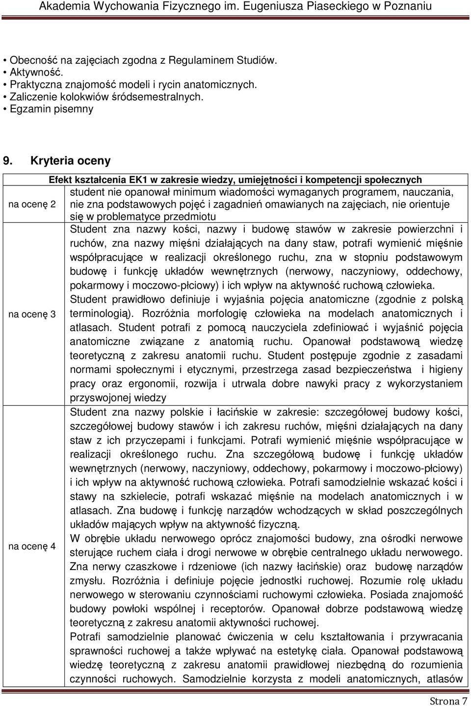 pojęć i zagadnień omawianych na zajęciach, nie orientuje się w problematyce przedmiotu Student zna nazwy kości, nazwy i budowę stawów w zakresie powierzchni i ruchów, zna nazwy mięśni działających na