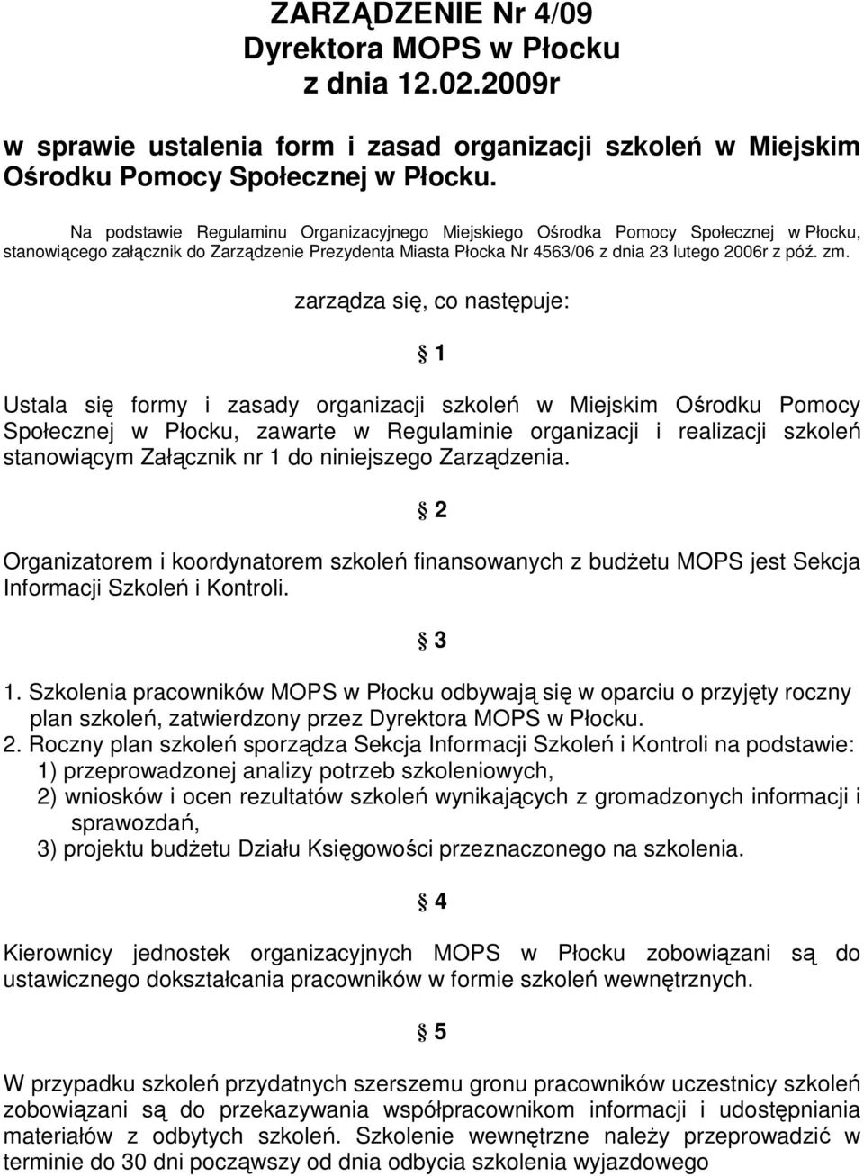 zarządza się, co następuje: 1 Ustala się formy i zasady organizacji szkoleń w Miejskim Ośrodku Pomocy Społecznej w Płocku, zawarte w Regulaminie organizacji i realizacji szkoleń stanowiącym Załącznik