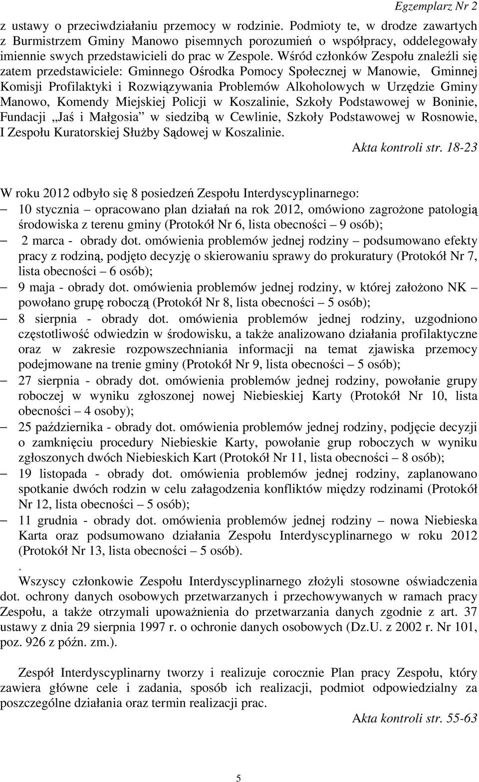 Wśród członków Zespołu znaleźli się zatem przedstawiciele: Gminnego Ośrodka Pomocy Społecznej w Manowie, Gminnej Komisji Profilaktyki i Rozwiązywania Problemów Alkoholowych w Urzędzie Gminy Manowo,