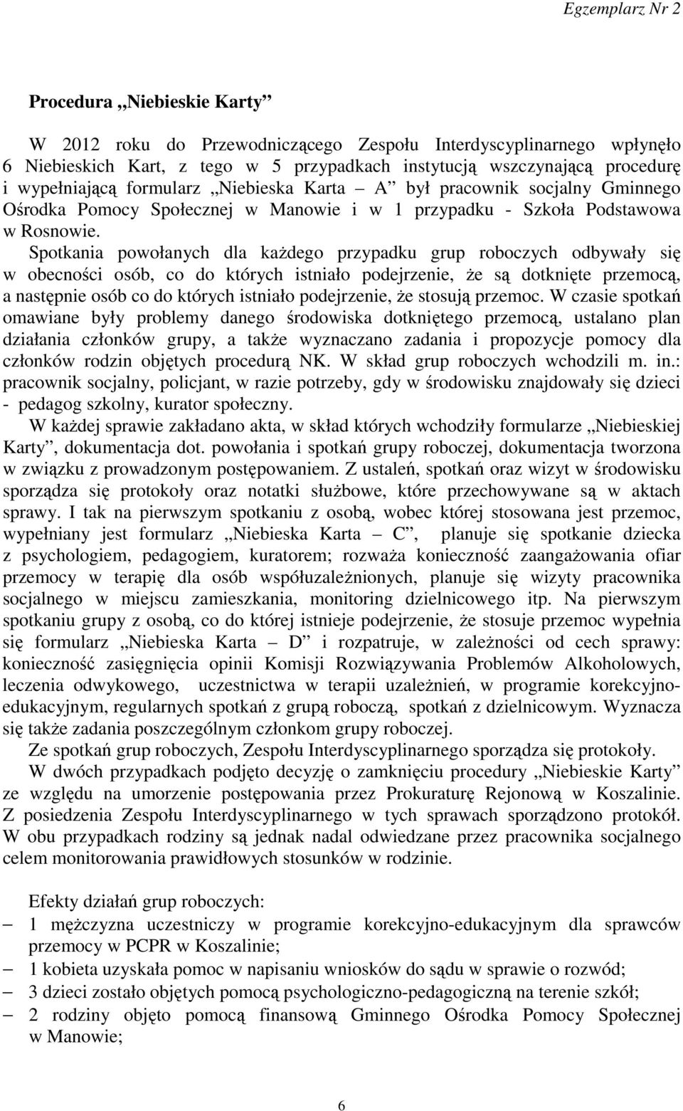 Spotkania powołanych dla każdego przypadku grup roboczych odbywały się w obecności osób, co do których istniało podejrzenie, że są dotknięte przemocą, a następnie osób co do których istniało