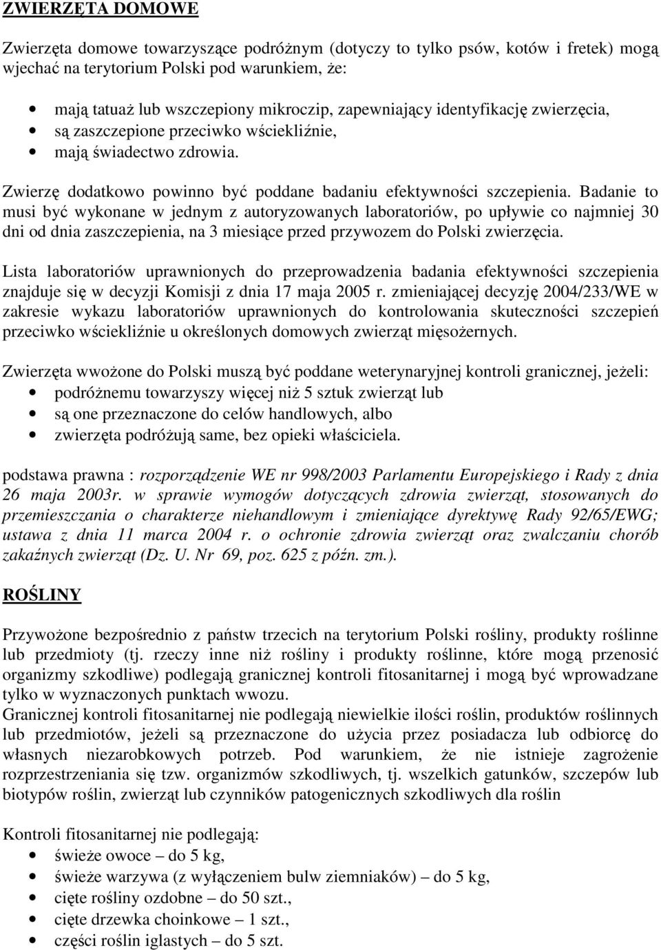 Badanie to musi być wykonane w jednym z autoryzowanych laboratoriów, po upływie co najmniej 30 dni od dnia zaszczepienia, na 3 miesiące przed przywozem do Polski zwierzęcia.