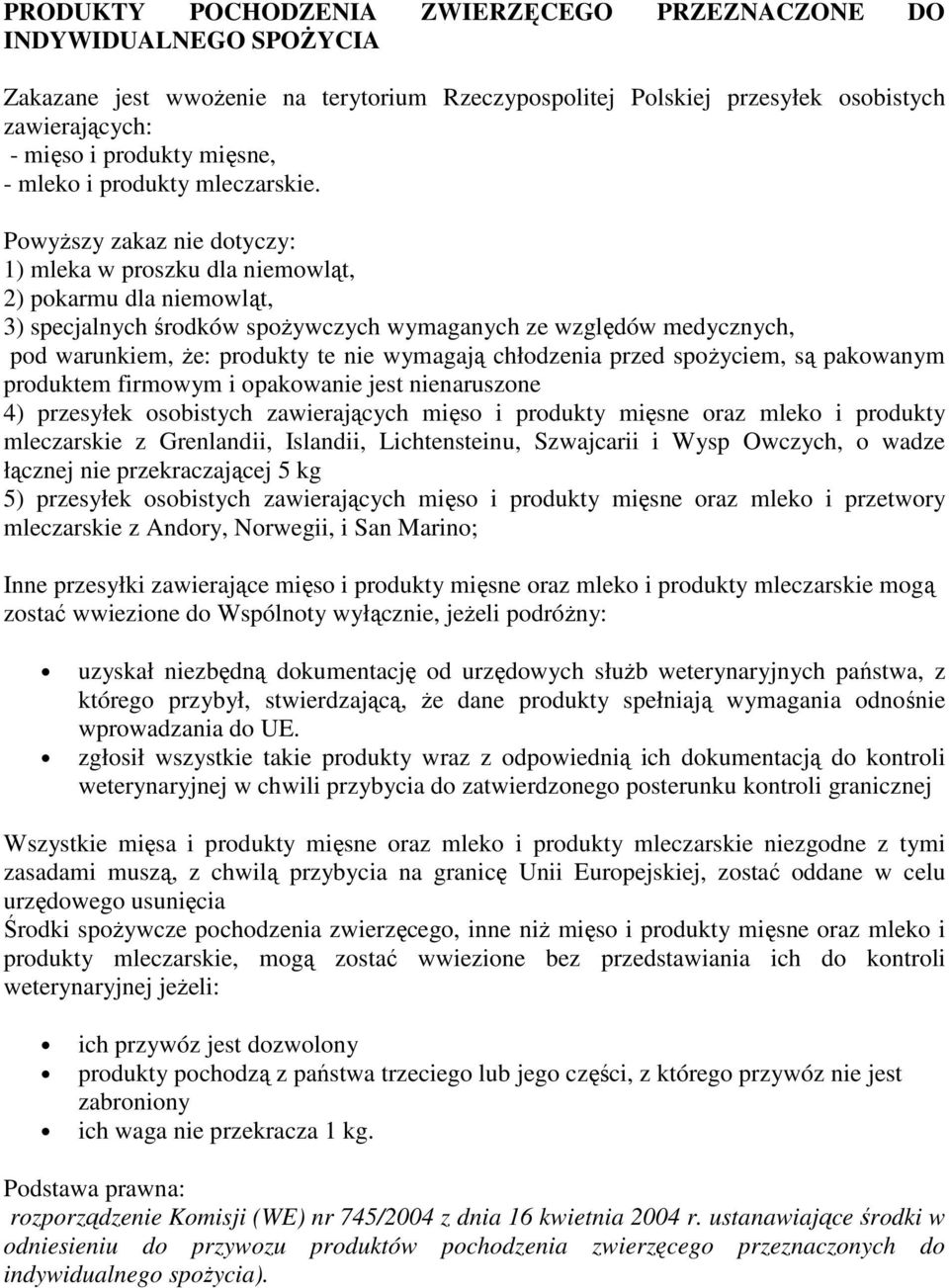 PowyŜszy zakaz nie dotyczy: 1) mleka w proszku dla niemowląt, 2) pokarmu dla niemowląt, 3) specjalnych środków spoŝywczych wymaganych ze względów medycznych, pod warunkiem, Ŝe: produkty te nie