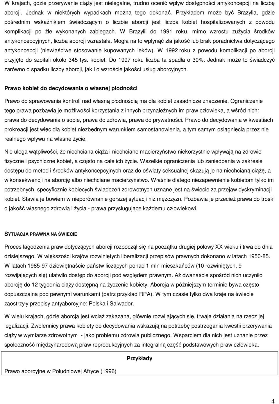 W Brazylii do 1991 roku, mimo wzrostu zużycia środków antykoncepcyjnych, liczba aborcji wzrastała.