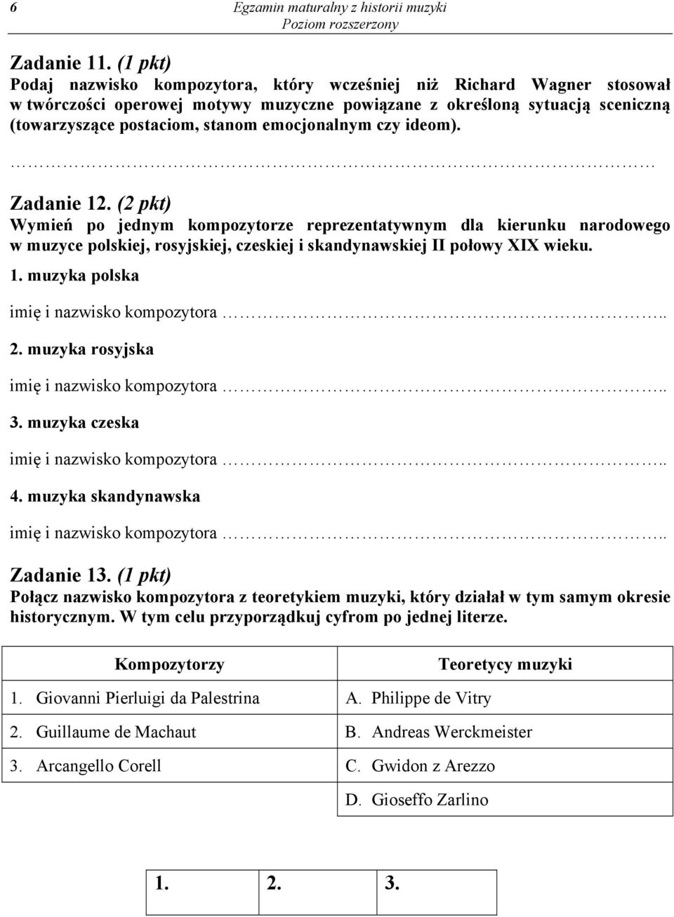 emocjonalnym czy ideom). Zadanie 12. (2 pkt) Wymień po jednym kompozytorze reprezentatywnym dla kierunku narodowego w muzyce polskiej, rosyjskiej, czeskiej i skandynawskiej II połowy XIX wieku. 1. muzyka polska imię i nazwisko kompozytora.