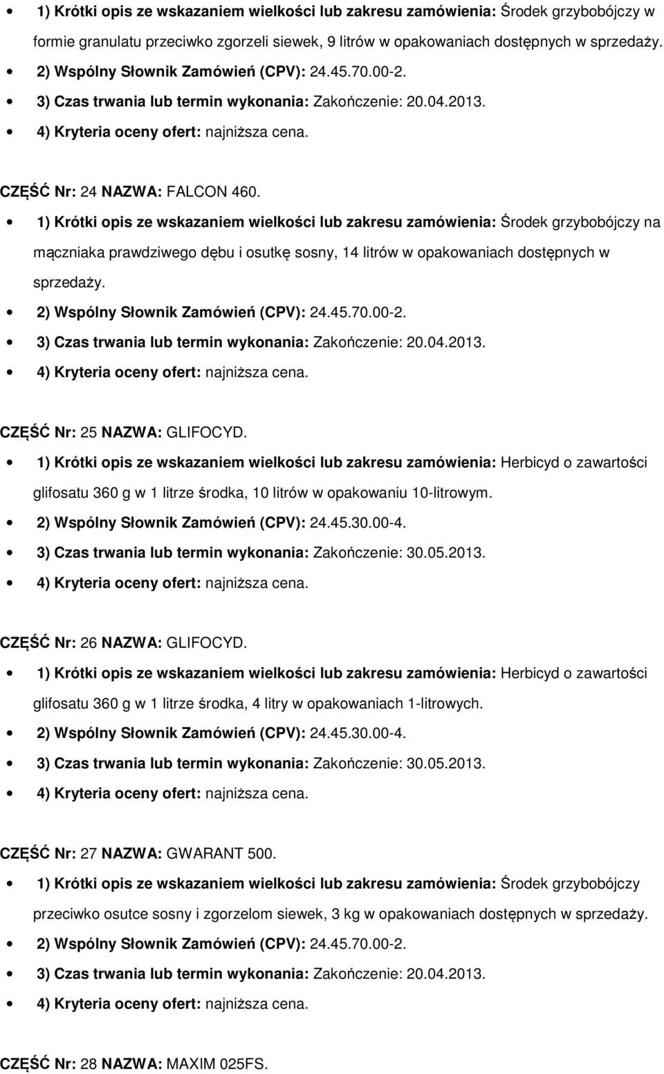 1) Krótki opis ze wskazaniem wielkości lub zakresu zamówienia: Środek grzybobójczy na mączniaka prawdziwego dębu i osutkę sosny, 14 litrów w opakowaniach dostępnych w sprzedaży.