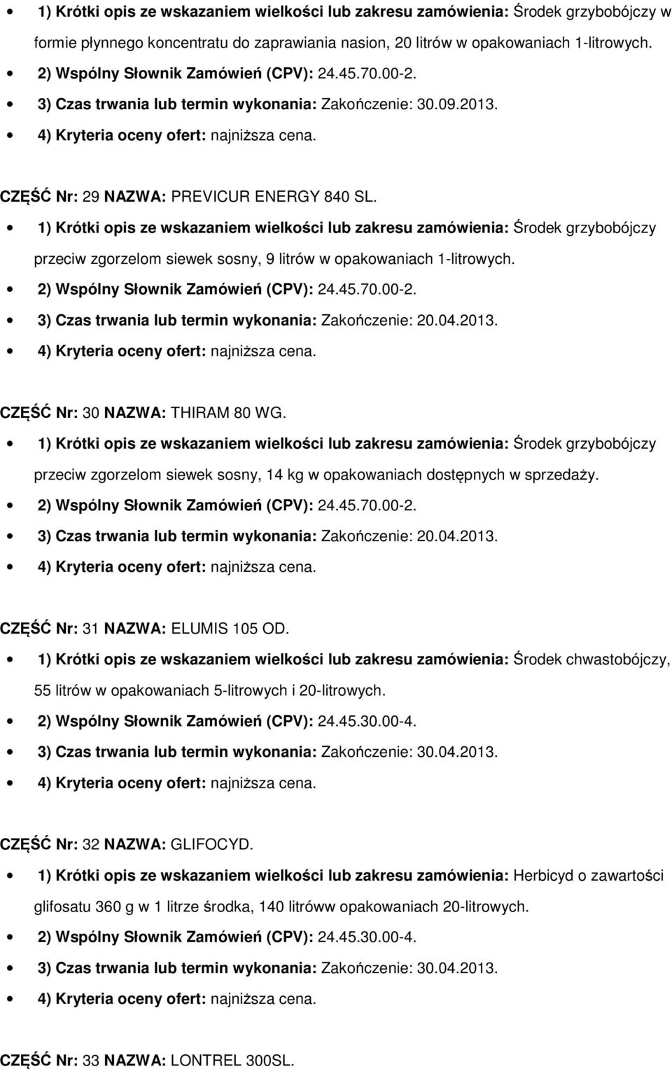 1) Krótki opis ze wskazaniem wielkości lub zakresu zamówienia: Środek grzybobójczy przeciw zgorzelom siewek sosny, 9 litrów w opakowaniach 1-litrowych. 2) Wspólny Słownik Zamówień (CPV): 24.45.70.