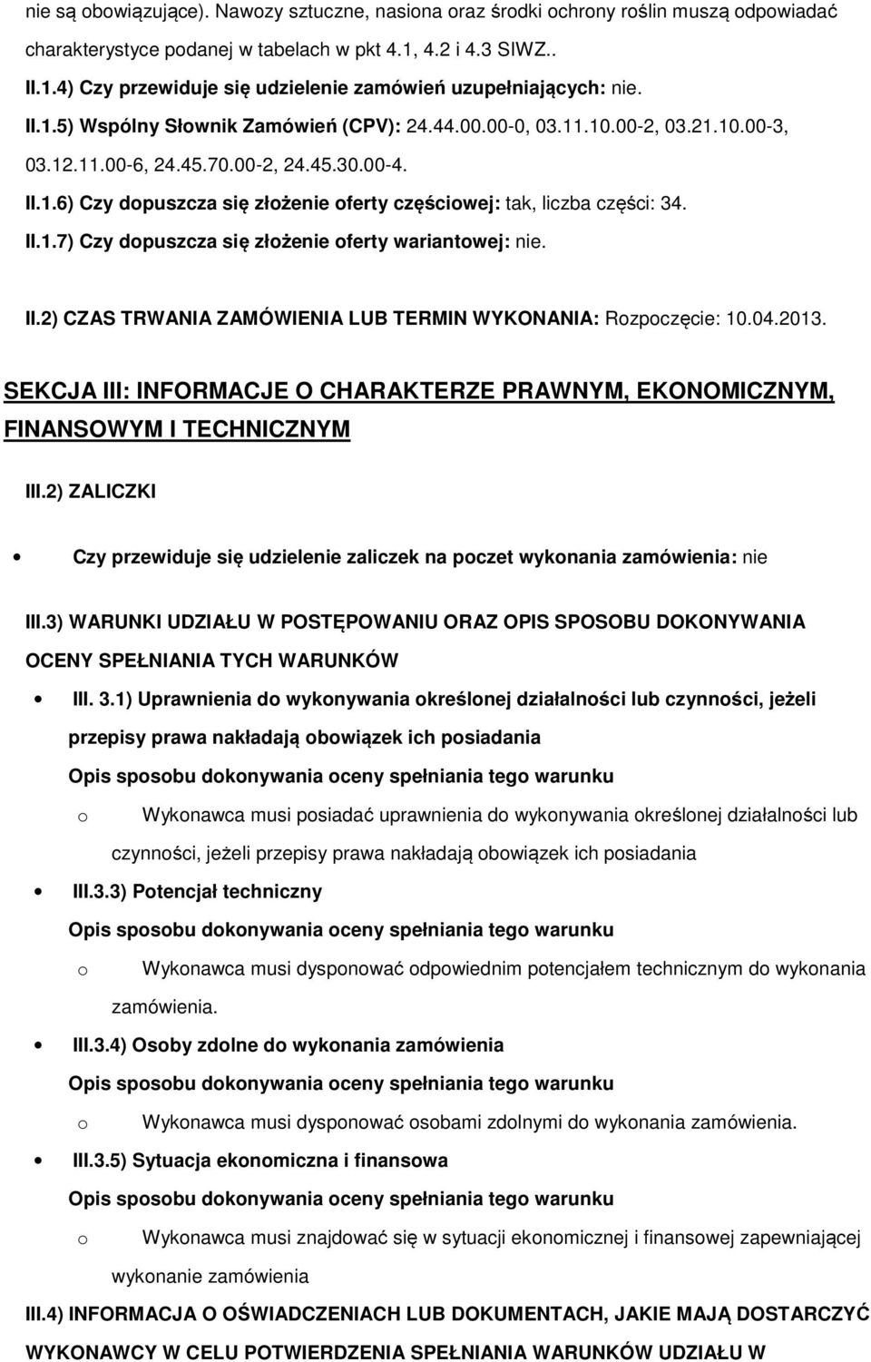 II.1.7) Czy dopuszcza się złożenie oferty wariantowej: nie. II.2) CZAS TRWANIA ZAMÓWIENIA LUB TERMIN WYKONANIA: Rozpoczęcie: 10.04.2013.