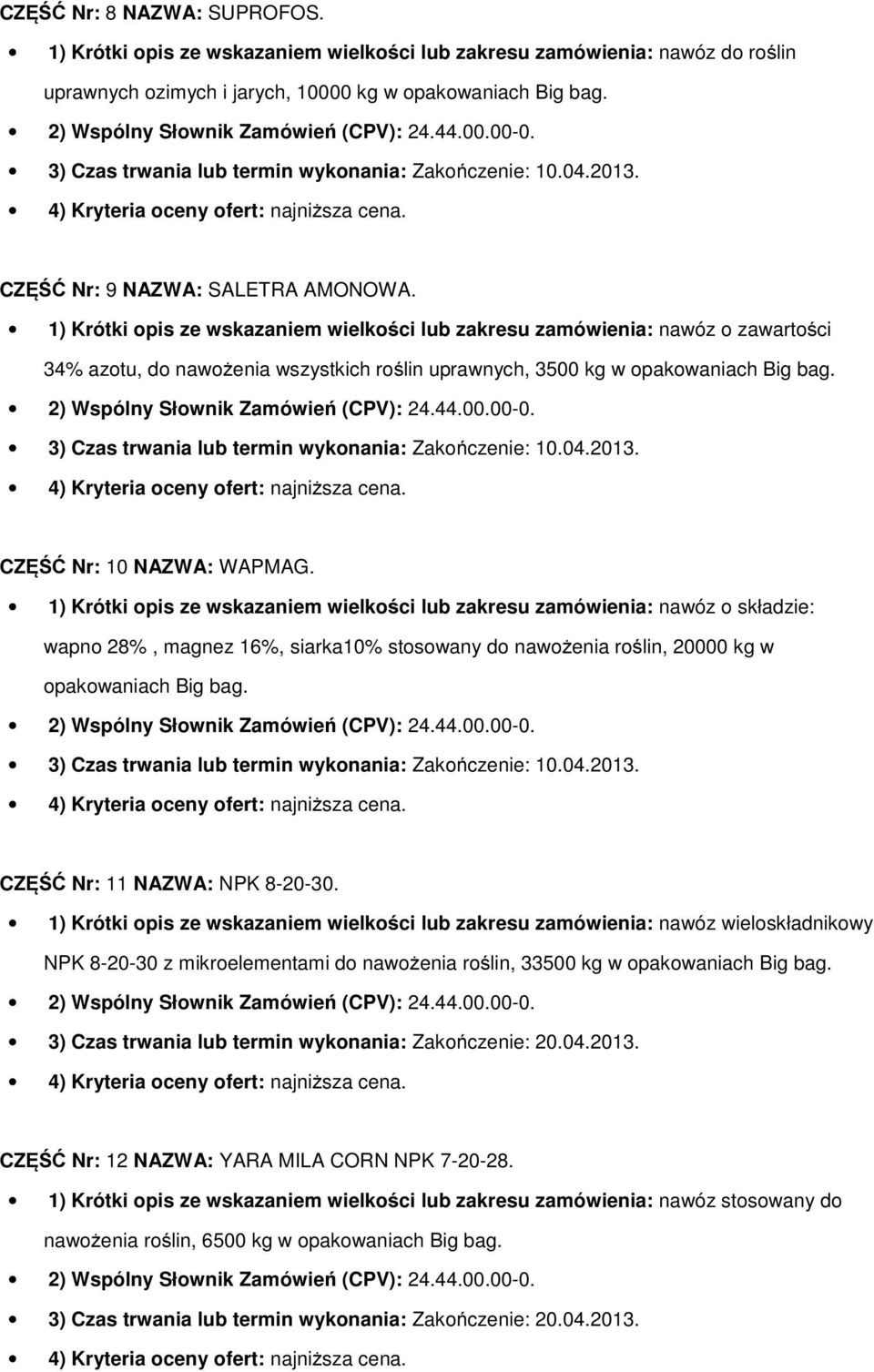 1) Krótki opis ze wskazaniem wielkości lub zakresu zamówienia: nawóz o zawartości 34% azotu, do nawożenia wszystkich roślin uprawnych, 3500 kg w opakowaniach Big bag. CZĘŚĆ Nr: 10 NAZWA: WAPMAG.