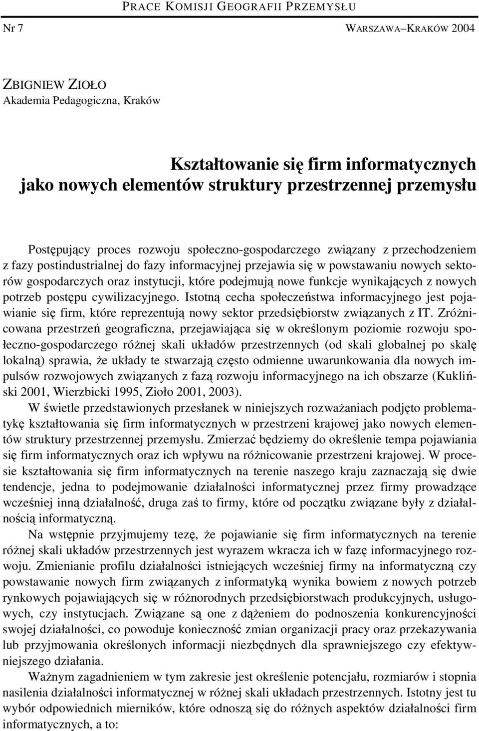 wynkających z nowych potrzeb postępu cywlzacyjnego. Istotną cecha społeczeństwa nformacyjnego jest pojawane sę frm, które reprezentują nowy sektor przedsęborstw zwązanych z IT.