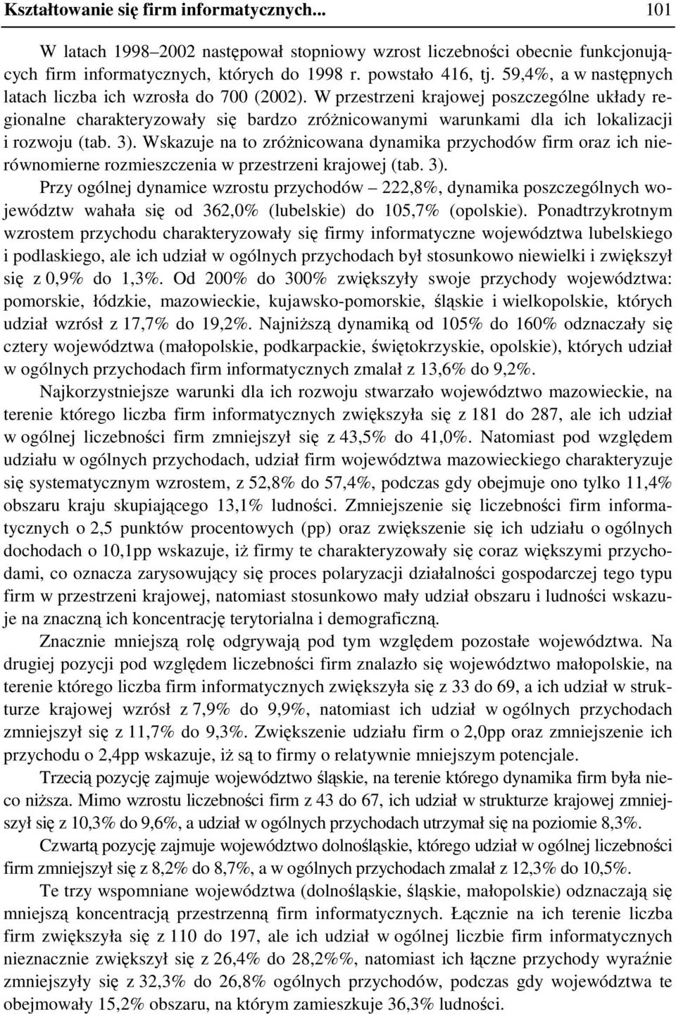 Wskazuje na to zróŝncowana dynamka przychodów frm oraz ch nerównomerne rozmeszczena w przestrzen krajowej (tab. 3).