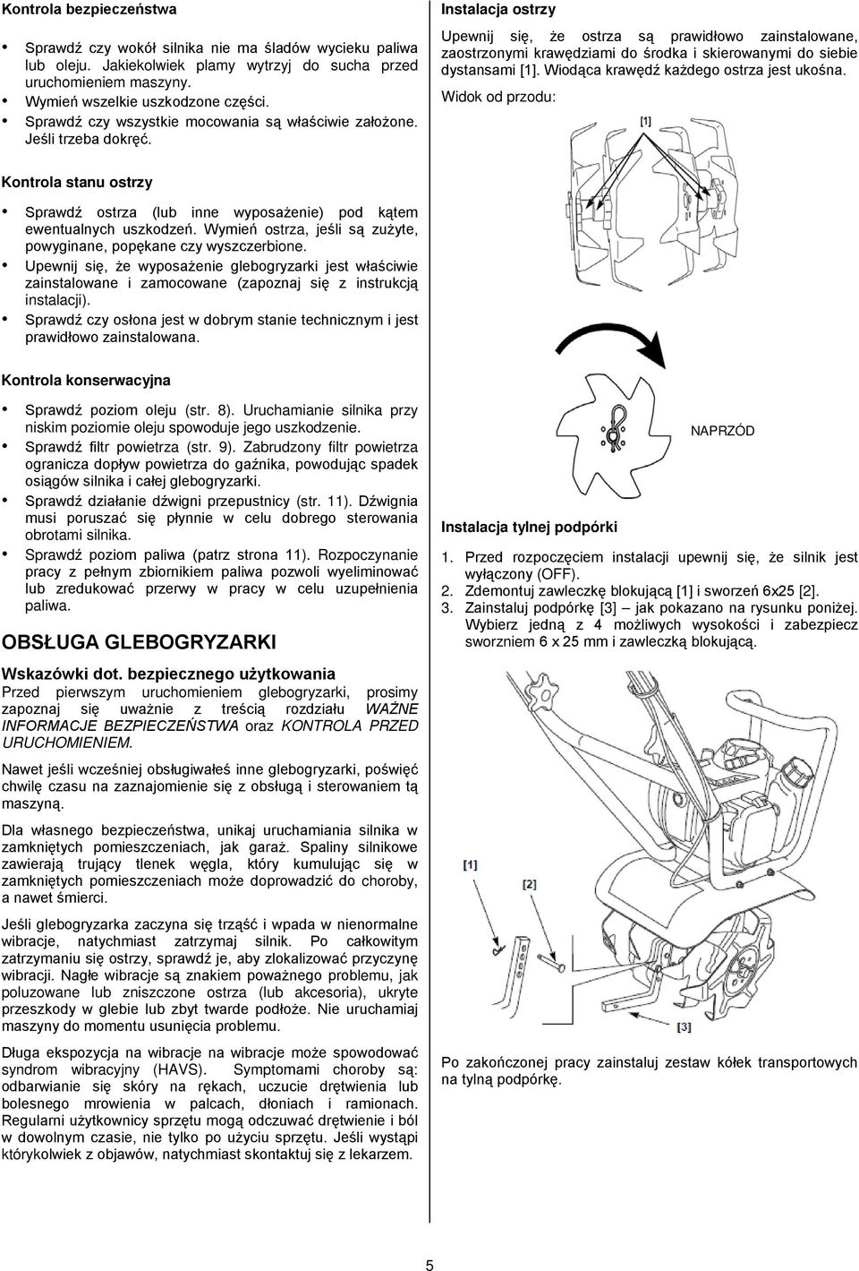 Instalacja ostrzy Upewnij się, że ostrza są prawidłowo zainstalowane, zaostrzonymi krawędziami do środka i skierowanymi do siebie dystansami [1]. Wiodąca krawędź każdego ostrza jest ukośna.