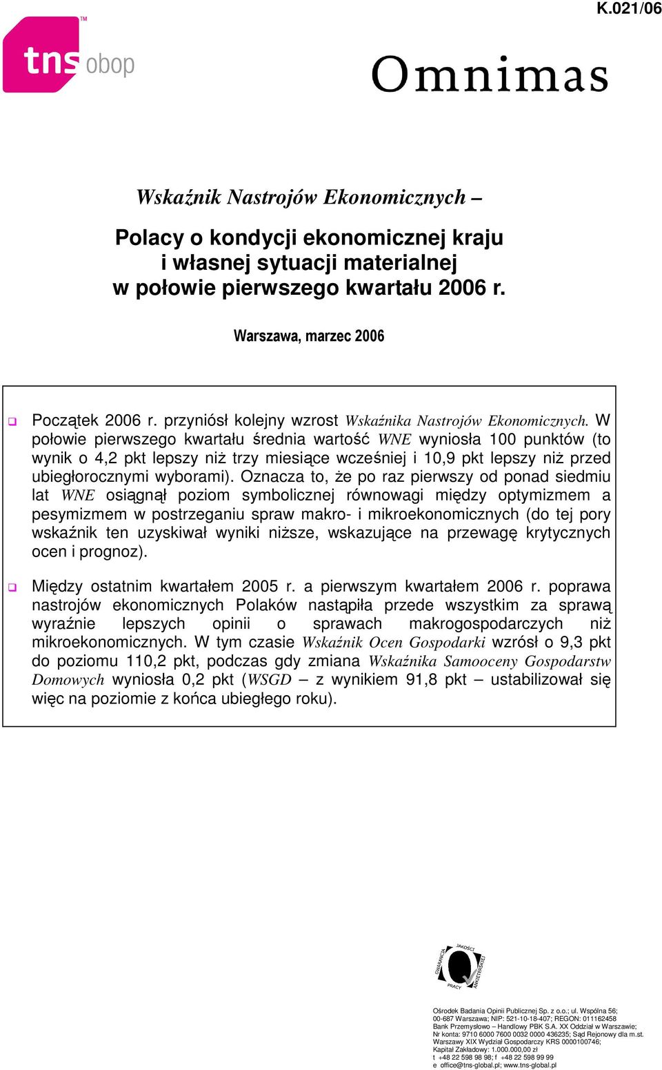 W połowie pierwszego kwartału średnia wartość WNE wyniosła 100 punktów (to wynik o 4,2 pkt lepszy niŝ trzy miesiące wcześniej i 10,9 pkt lepszy niŝ przed ubiegłorocznymi wyborami).