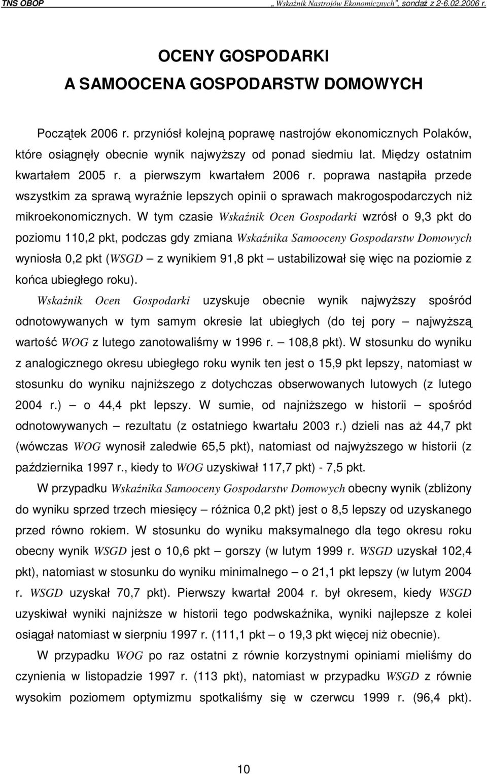 W tym czasie Wskaźnik Ocen Gospodarki wzrósł o 9,3 pkt do poziomu 110,2 pkt, podczas gdy zmiana Wskaźnika Samooceny Gospodarstw Domowych wyniosła 0,2 pkt (WSGD z wynikiem 91,8 pkt ustabilizował się