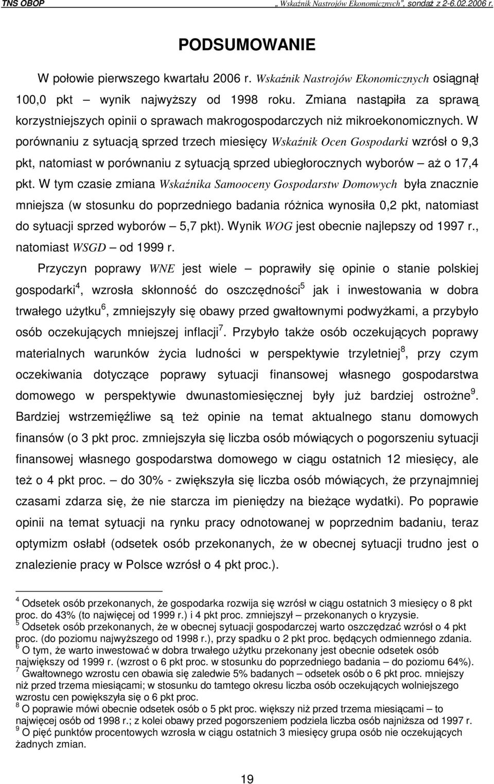 W porównaniu z sytuacją sprzed trzech miesięcy Wskaźnik Ocen Gospodarki wzrósł o 9,3 pkt, natomiast w porównaniu z sytuacją sprzed ubiegłorocznych wyborów aŝ o 17,4 pkt.