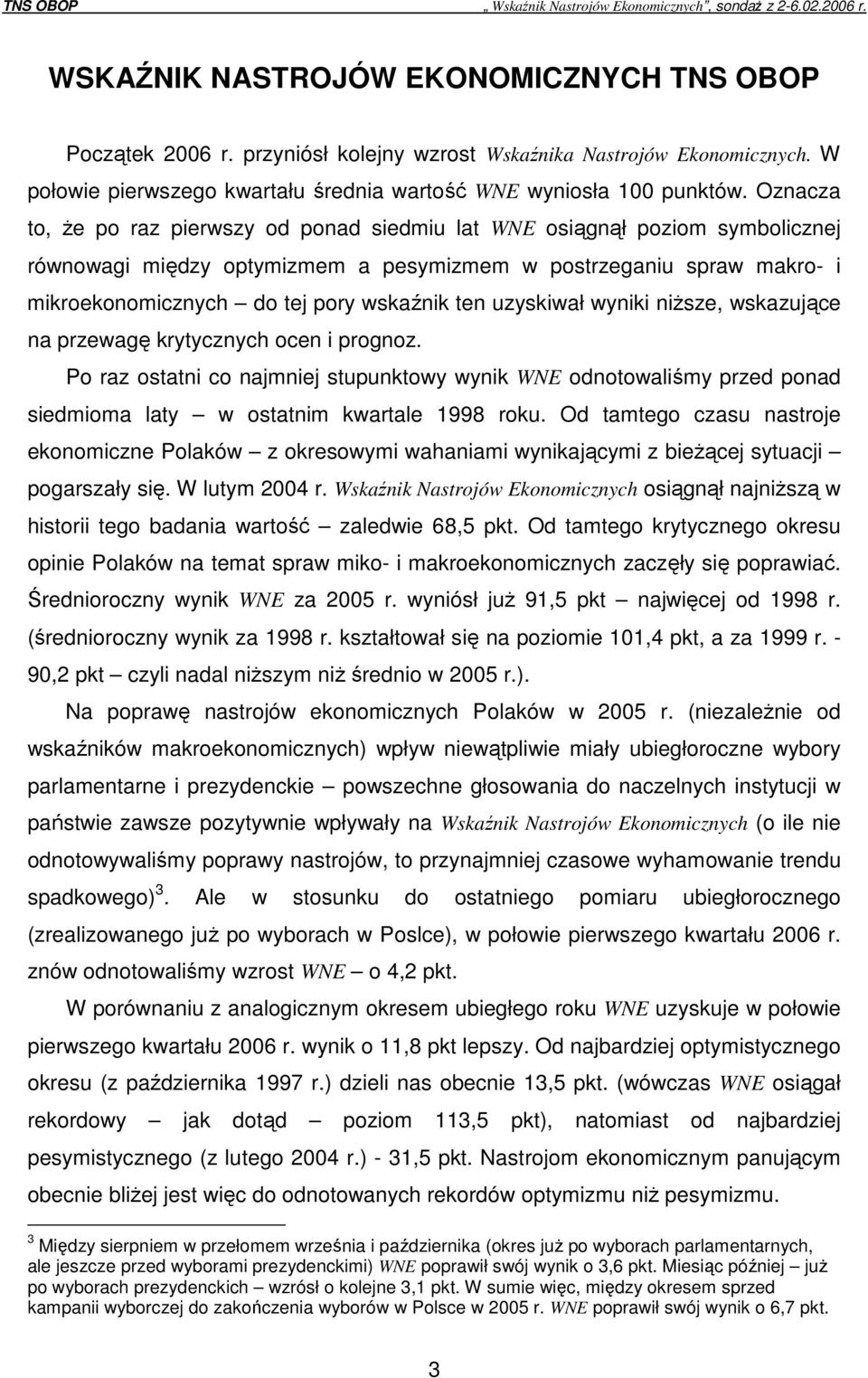 uzyskiwał wyniki niŝsze, wskazujące na przewagę krytycznych ocen i prognoz. Po raz ostatni co najmniej stupunktowy wynik WNE odnotowaliśmy przed ponad siedmioma laty w ostatnim kwartale 1998 roku.