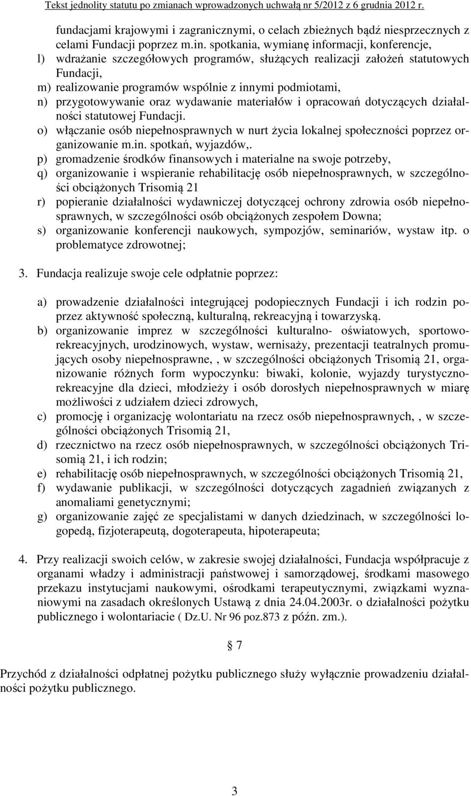 przygotowywanie oraz wydawanie materiałów i opracowań dotyczących działalności statutowej Fundacji. o) włączanie osób niepełnosprawnych w nurt życia lokalnej społeczności poprzez organizowanie m.in.