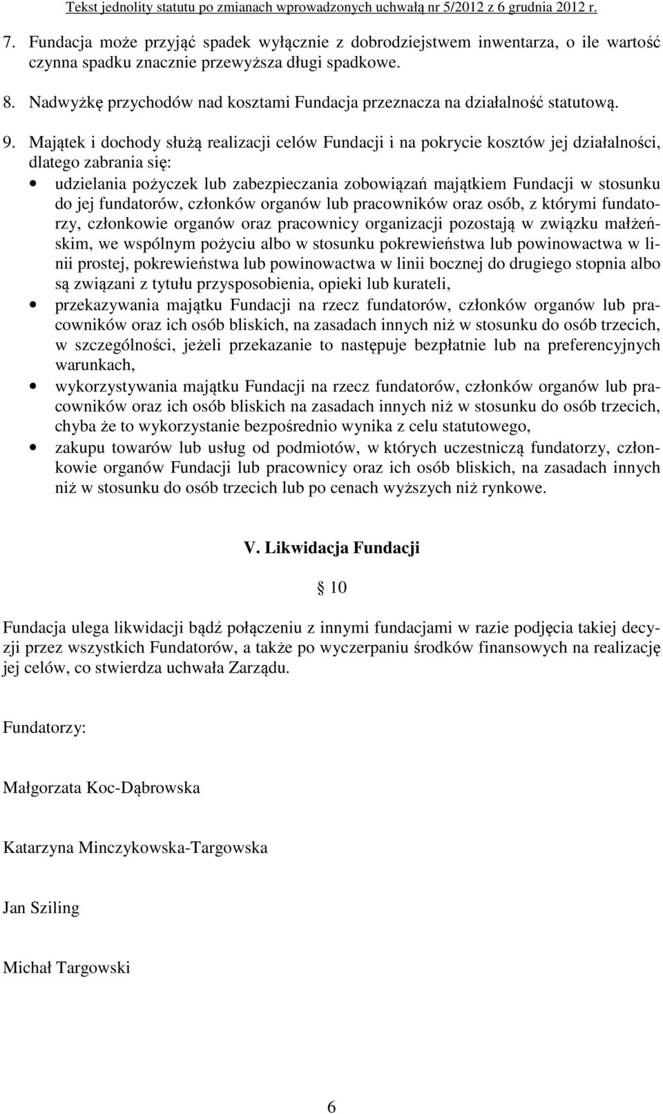 Majątek i dochody służą realizacji celów Fundacji i na pokrycie kosztów jej działalności, dlatego zabrania się: udzielania pożyczek lub zabezpieczania zobowiązań majątkiem Fundacji w stosunku do jej