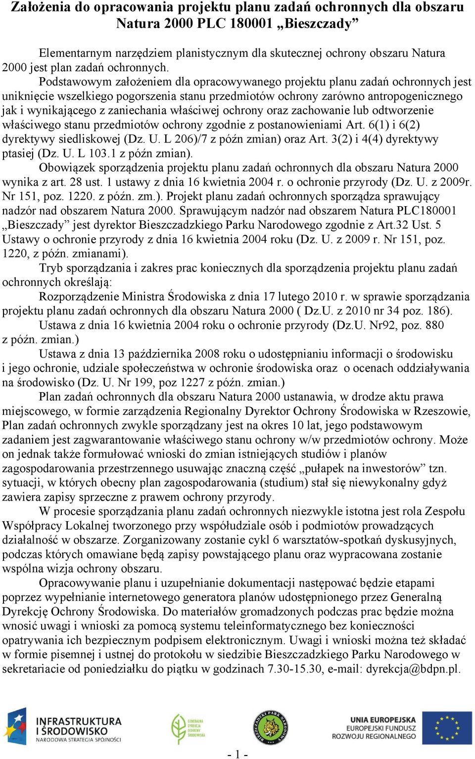 Podstawowym założeniem dla opracowywanego projektu planu zadań ochronnych jest uniknięcie wszelkiego pogorszenia stanu przedmiotów ochrony zarówno antropogenicznego jak i wynikającego z zaniechania