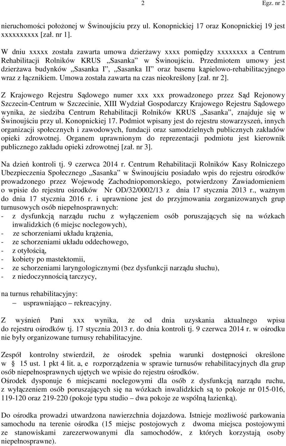 Przedmiotem umowy jest dzierżawa budynków Sasanka I, Sasanka II oraz basenu kąpielowo-rehabilitacyjnego wraz z łącznikiem. Umowa została zawarta na czas nieokreślony [zał. nr 2].