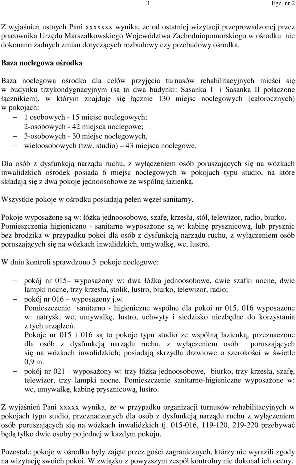 Baza noclegowa ośrodka Baza noclegowa ośrodka dla celów przyjęcia turnusów rehabilitacyjnych mieści się w budynku trzykondygnacyjnym (są to dwa budynki: Sasanka I i Sasanka II połączone łącznikiem),