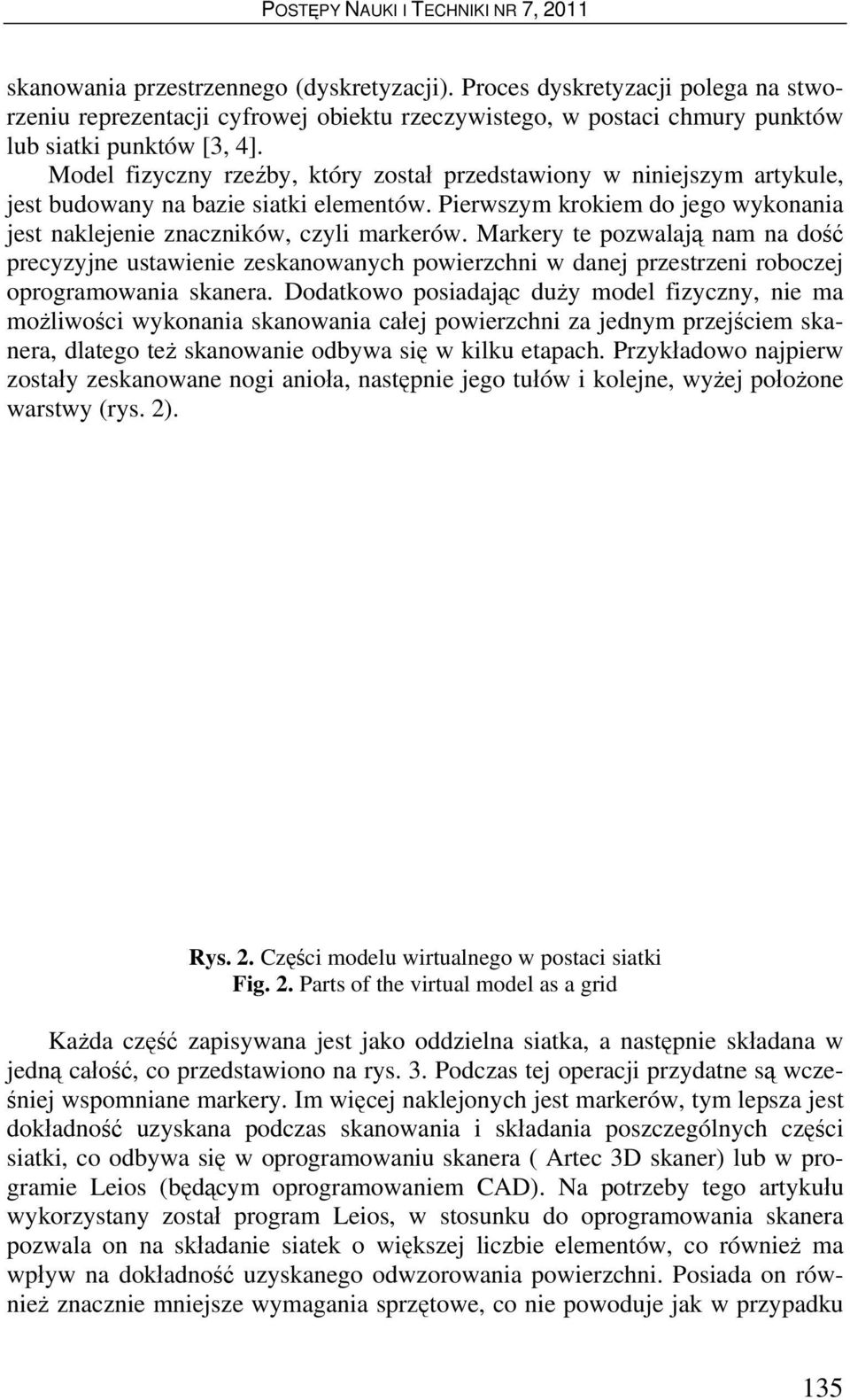 Markery te pozwalają nam na dość precyzyjne ustawienie zeskanowanych powierzchni w danej przestrzeni roboczej oprogramowania skanera.