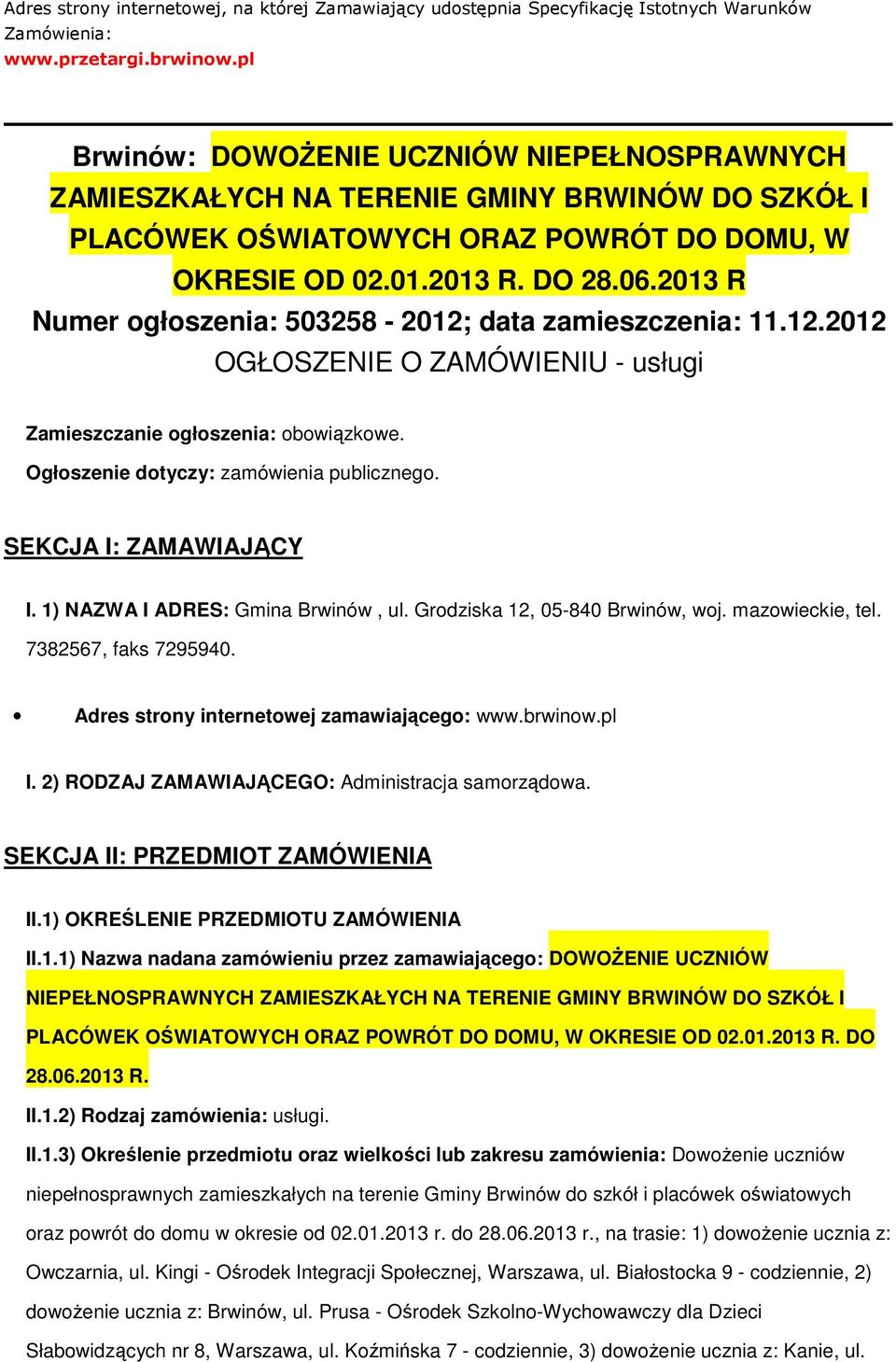 2013 R Numer głszenia: 503258-2012; data zamieszczenia: 11.12.2012 OGŁOSZENIE O ZAMÓWIENIU - usługi Zamieszczanie głszenia: bwiązkwe. Ogłszenie dtyczy: zamówienia publiczneg. SEKCJA I: ZAMAWIAJĄCY I.