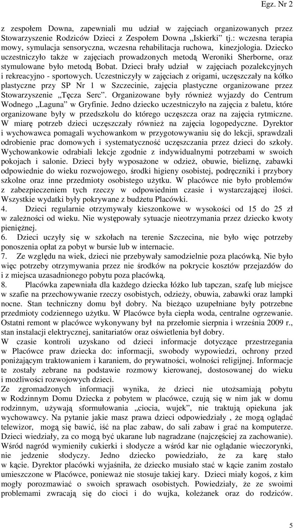 Dziecko uczestniczyło także w zajęciach prowadzonych metodą Weroniki Sherborne, oraz stymulowane było metodą Bobat. Dzieci brały udział w zajęciach pozalekcyjnych i rekreacyjno - sportowych.