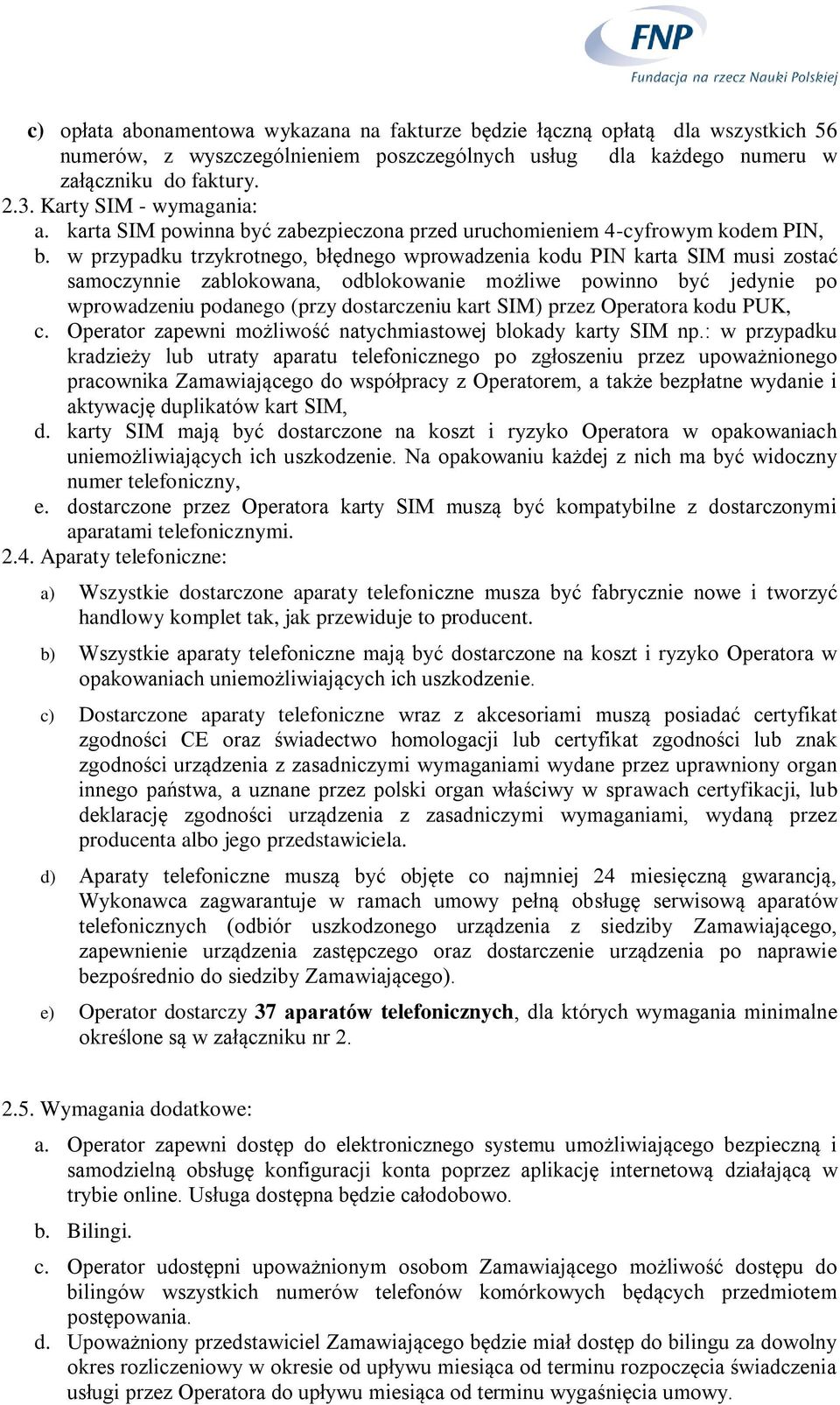 w przypadku trzykrotnego, błędnego wprowadzenia kodu PIN karta SIM musi zostać samoczynnie zablokowana, odblokowanie możliwe powinno być jedynie po wprowadzeniu podanego (przy dostarczeniu kart SIM)