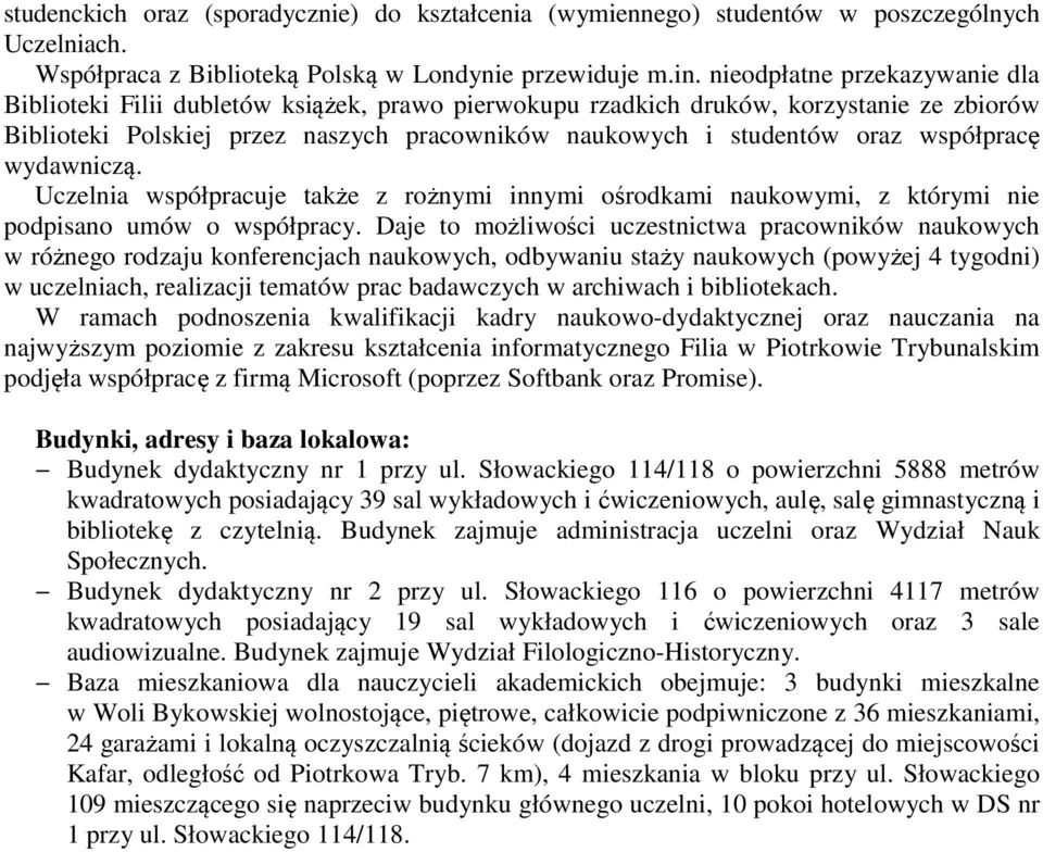 współpracę wydawniczą. Uczelnia współpracuje także z rożnymi innymi ośrodkami naukowymi, z którymi nie podpisano umów o współpracy.