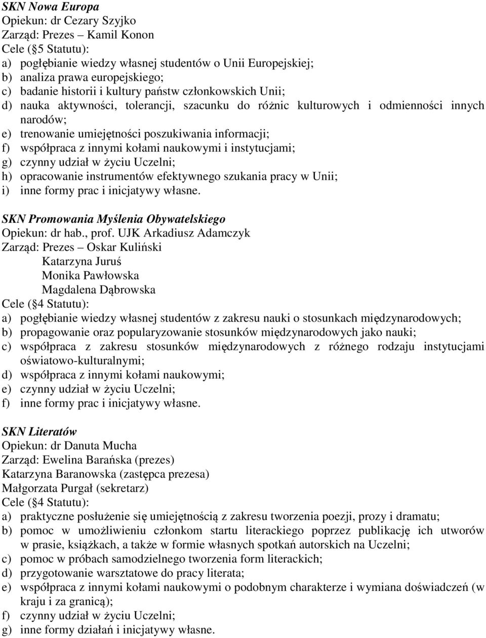 współpraca z innymi kołami naukowymi i instytucjami; g) czynny udział w życiu Uczelni; h) opracowanie instrumentów efektywnego szukania pracy w Unii; i) inne formy prac i inicjatywy własne.