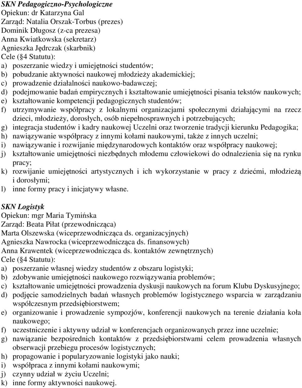 kształtowanie umiejętności pisania tekstów naukowych; e) kształtowanie kompetencji pedagogicznych studentów; f) utrzymywanie współpracy z lokalnymi organizacjami społecznymi działającymi na rzecz