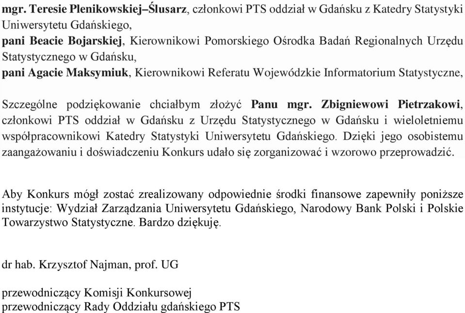 Zbigniewowi Pietrzakowi, członkowi PTS oddział w Gdańsku z Urzędu Statystycznego w Gdańsku i wieloletniemu współpracownikowi Katedry Statystyki Uniwersytetu Gdańskiego.