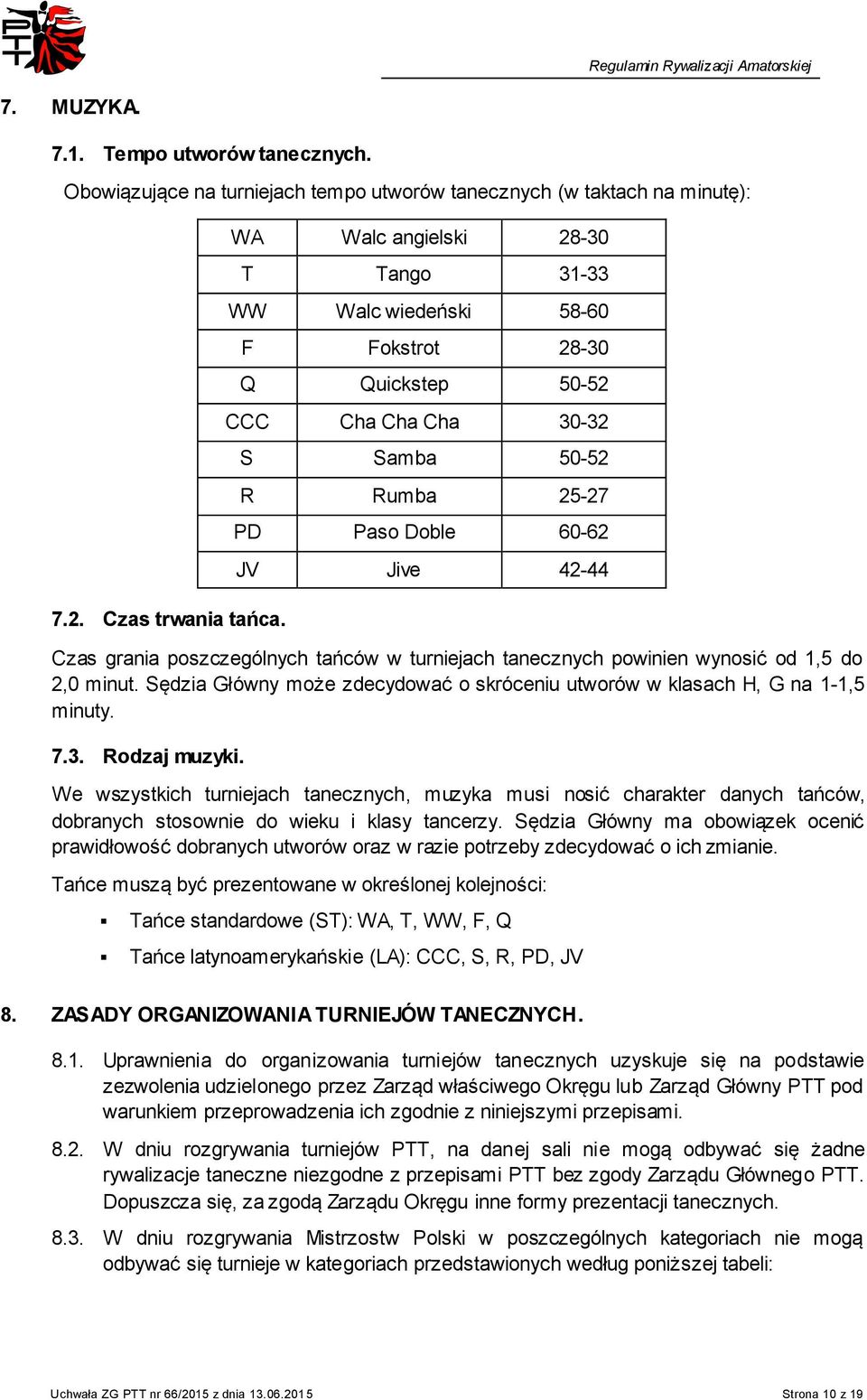 poszczególnych tańców w turniejach tanecznych powinien wynosić od 1,5 do 2,0 minut. Sędzia Główny może zdecydować o skróceniu utworów w klasach H, G na 1-1,5 minuty. 7.3. Rodzaj muzyki.