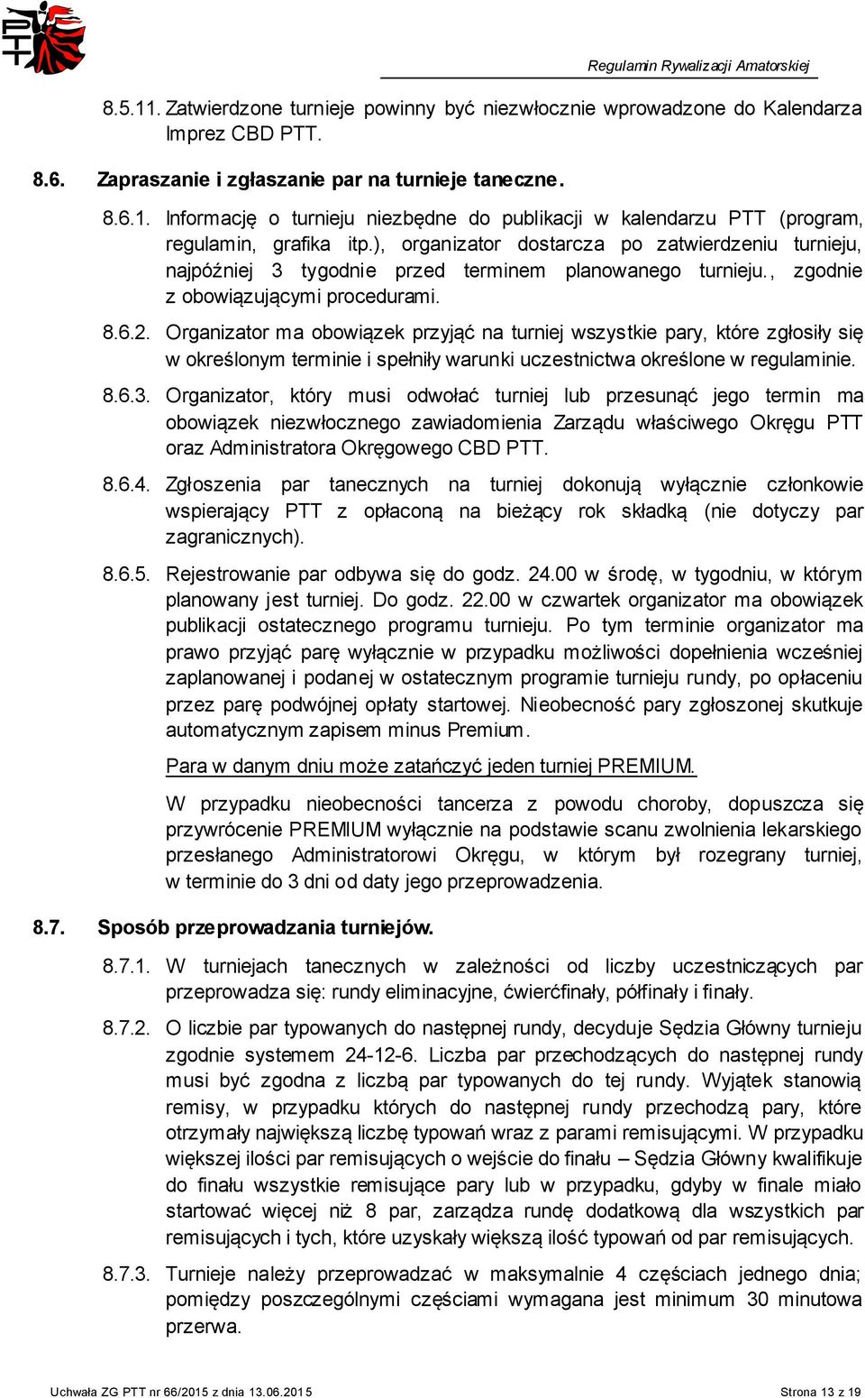 Organizator ma obowiązek przyjąć na turniej wszystkie pary, które zgłosiły się w określonym terminie i spełniły warunki uczestnictwa określone w regulaminie. 8.6.3.