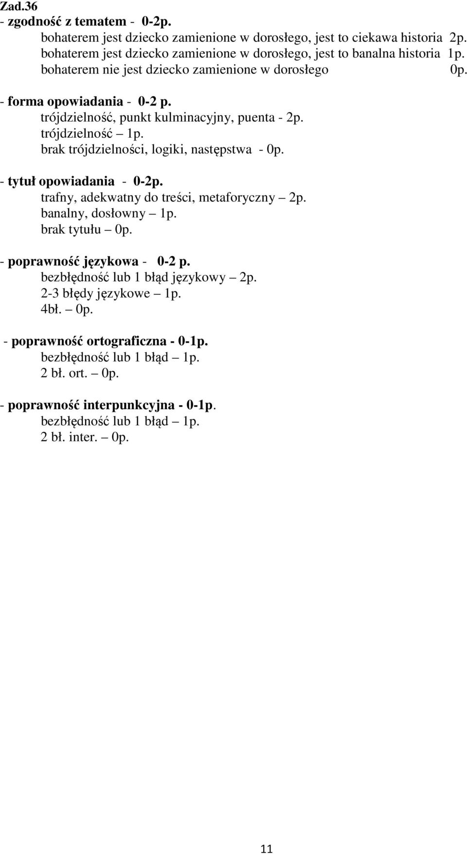 brak trójdzielności, logiki, następstwa - 0p. - tytuł opowiadania - 0-2p. trafny, adekwatny do treści, metaforyczny 2p. banalny, dosłowny 1p. brak tytułu 0p. - poprawność językowa - 0-2 p.