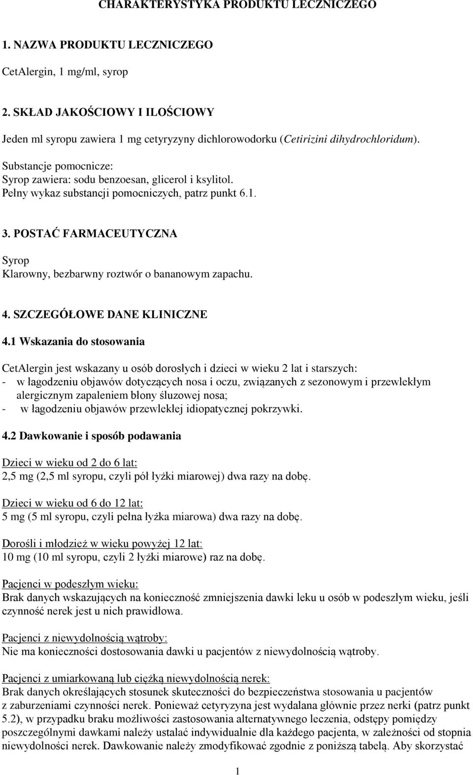 Pełny wykaz substancji pomocniczych, patrz punkt 6.1. 3. POSTAĆ FARMACEUTYCZNA Syrop Klarowny, bezbarwny roztwór o bananowym zapachu. 4. SZCZEGÓŁOWE DANE KLINICZNE 4.