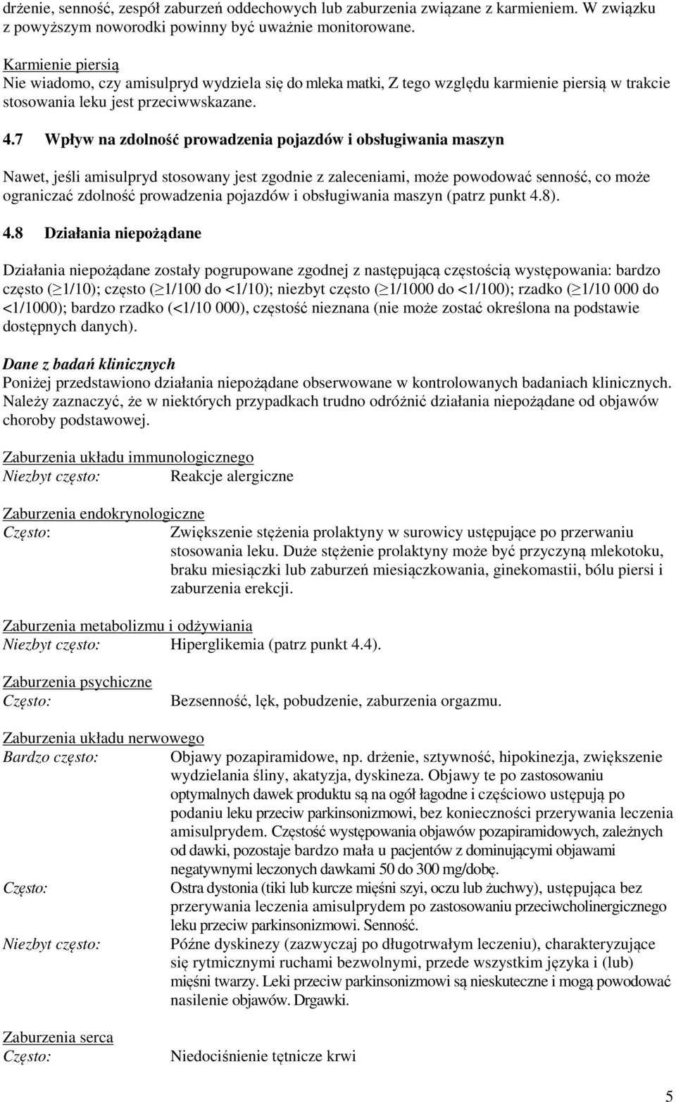 7 Wpływ na zdolność prowadzenia pojazdów i obsługiwania maszyn Nawet, jeśli amisulpryd stosowany jest zgodnie z zaleceniami, może powodować senność, co może ograniczać zdolność prowadzenia pojazdów i