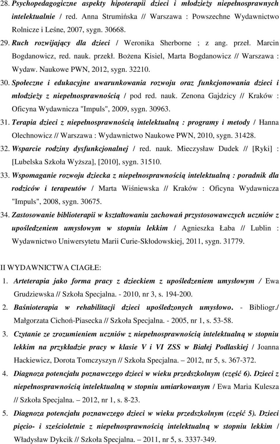 Społeczne i edukacyjne uwarunkowania rozwoju oraz funkcjonowania dzieci i młodzieży z niepełnosprawnością / pod red. nauk. Zenona Gajdzicy // Kraków : Oficyna Wydawnicza "Impuls", 2009, sygn. 30963.