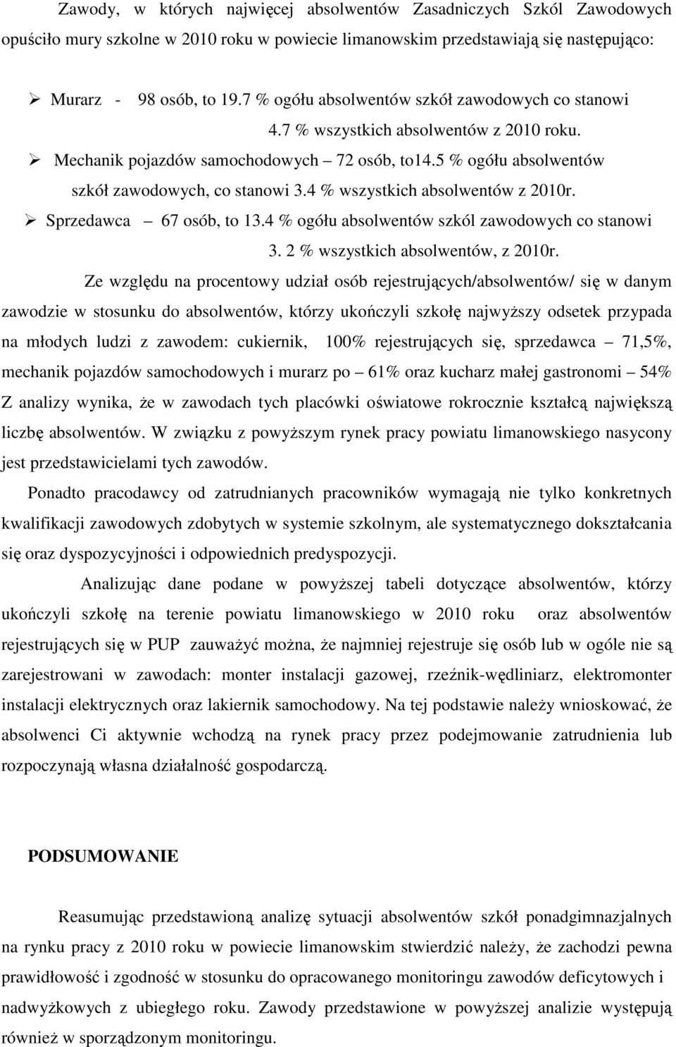 4 % wszystkich absolwentów z 2010r. Sprzedawca 67 osób, to 13.4 % ogółu absolwentów szkól zawodowych co stanowi 3. 2 % wszystkich absolwentów, z 2010r.