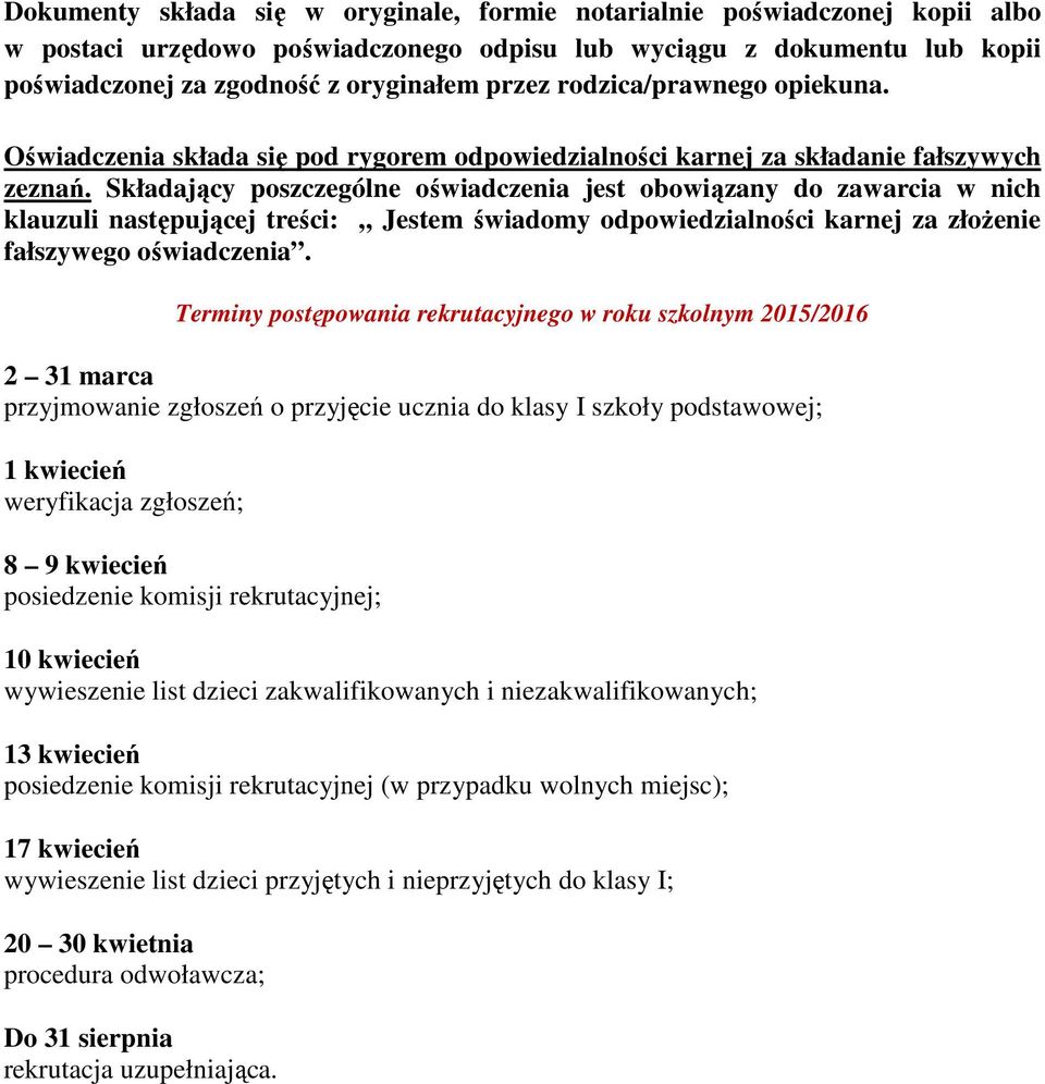 Składający poszczególne oświadczenia jest obowiązany do zawarcia w nich klauzuli następującej treści: Jestem świadomy odpowiedzialności karnej za złożenie fałszywego oświadczenia.