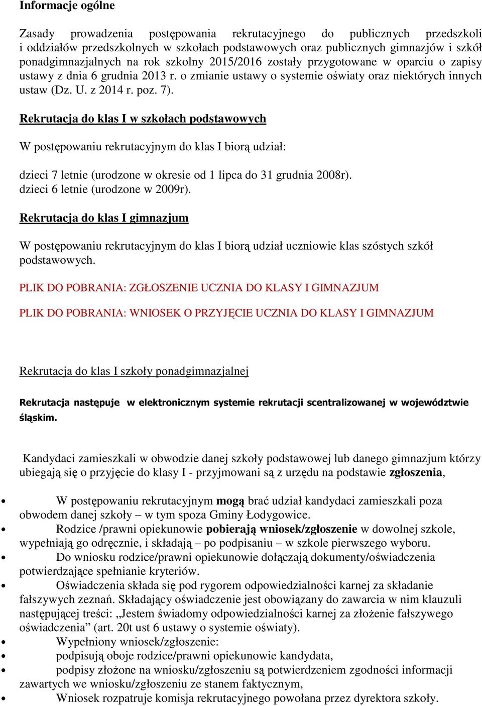 Rekrutacja do klas I w szkołach podstawowych W postępowaniu rekrutacyjnym do klas I biorą udział: dzieci 7 letnie (urodzone w okresie od 1 lipca do 31 grudnia 2008r).