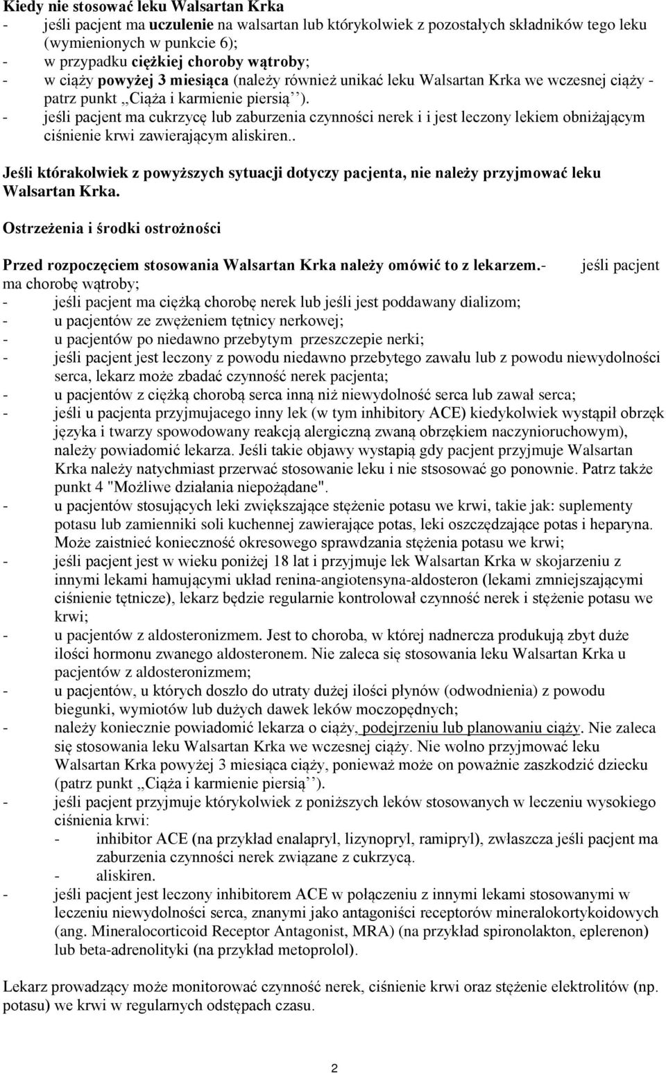 - jeśli pacjent ma cukrzycę lub zaburzenia czynności nerek i i jest leczony lekiem obniżającym ciśnienie krwi zawierającym aliskiren.