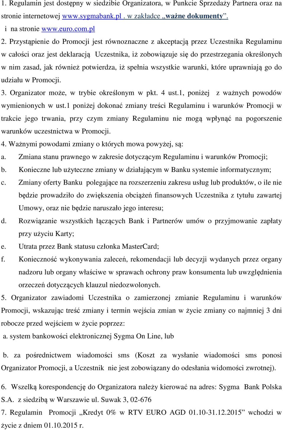 również potwierdza, iż spełnia wszystkie warunki, które uprawniają go do udziału w Promocji. 3. Organizator może, w trybie określonym w pkt. 4 ust.1, poniżej z ważnych powodów wymienionych w ust.