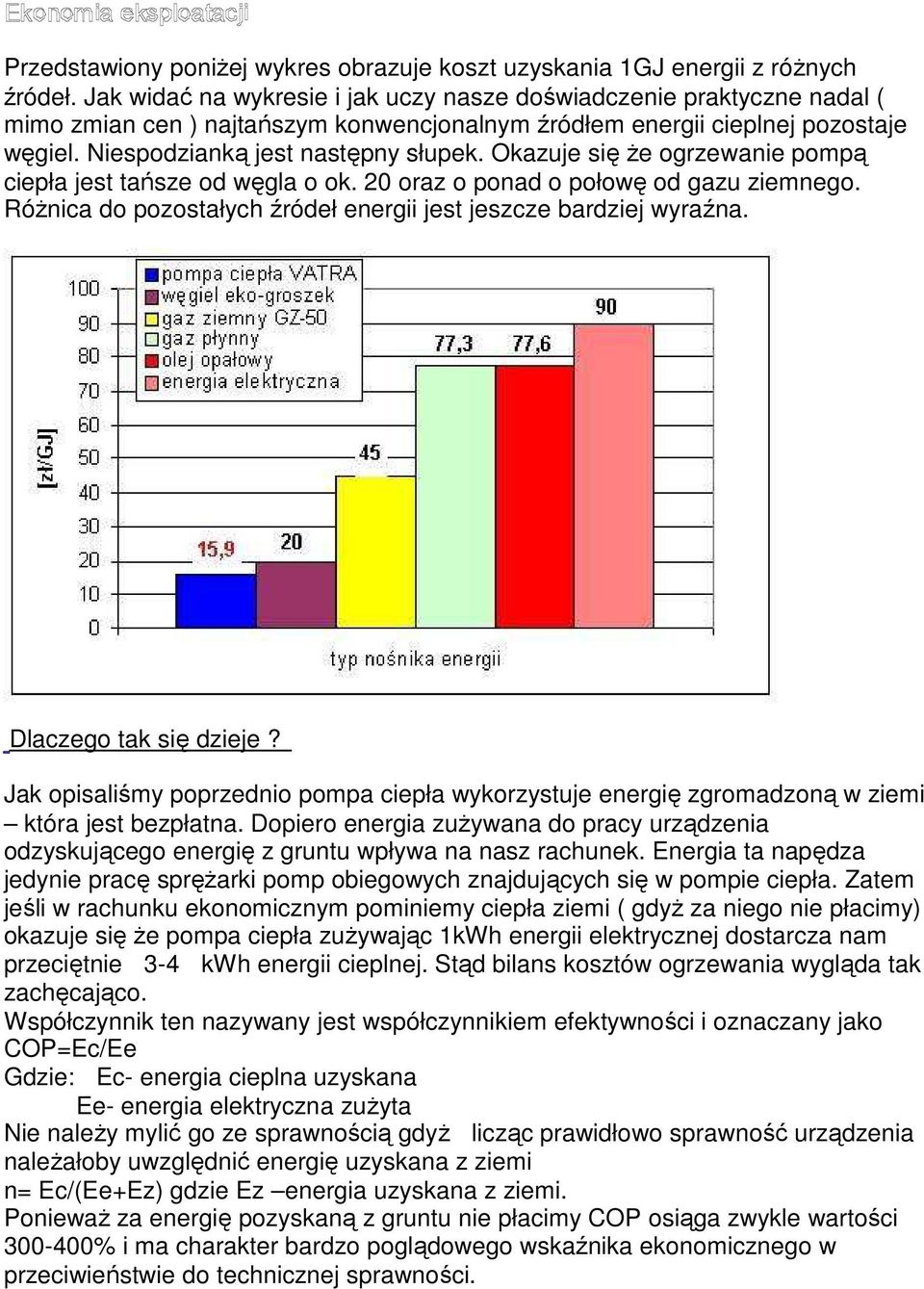 Okazuje się że ogrzewanie pompą ciepła jest tańsze od węgla o ok. 0 oraz o ponad o połowę od gazu ziemnego. Różnica do pozostałych źródeł energii jest jeszcze bardziej wyraźna.